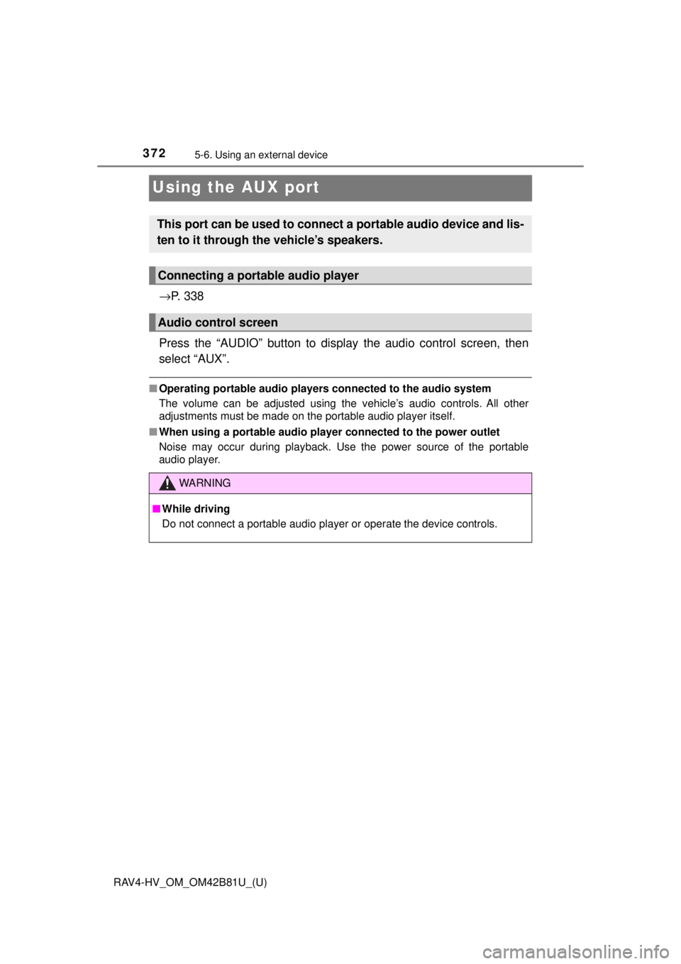 TOYOTA RAV4 HYBRID 2018 Owners Manual (in English) 372
RAV4-HV_OM_OM42B81U_(U)
5-6. Using an external device
Using the AUX port
→P. 3 3 8
Press the “AUDIO” button to display the audio control screen, then
select “AUX”.
■ Operating portabl TOYOTA RAV4 HYBRID 2018 Owners Manual (in English) 372
RAV4-HV_OM_OM42B81U_(U)
5-6. Using an external device
Using the AUX port
→P. 3 3 8
Press the “AUDIO” button to display the audio control screen, then
select “AUX”.
■ Operating portabl