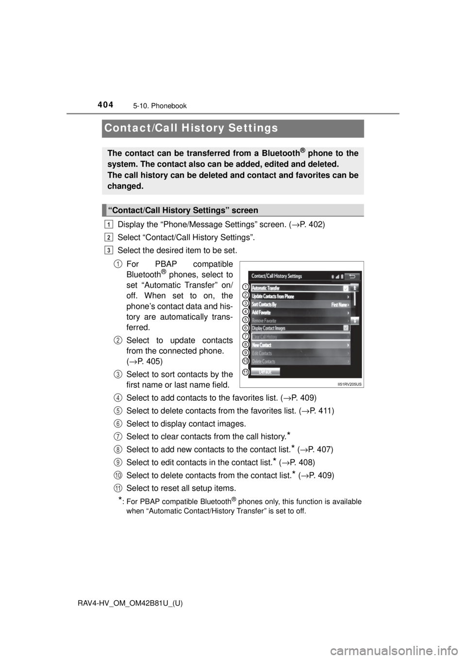 TOYOTA RAV4 HYBRID 2018  Owners Manual (in English) 404
RAV4-HV_OM_OM42B81U_(U)
5-10. Phonebook
Contact/Call History Settings
Display the “Phone/Message Settings” screen. (→P. 402)
Select “Contact/Call History Settings”.
Select the desired it