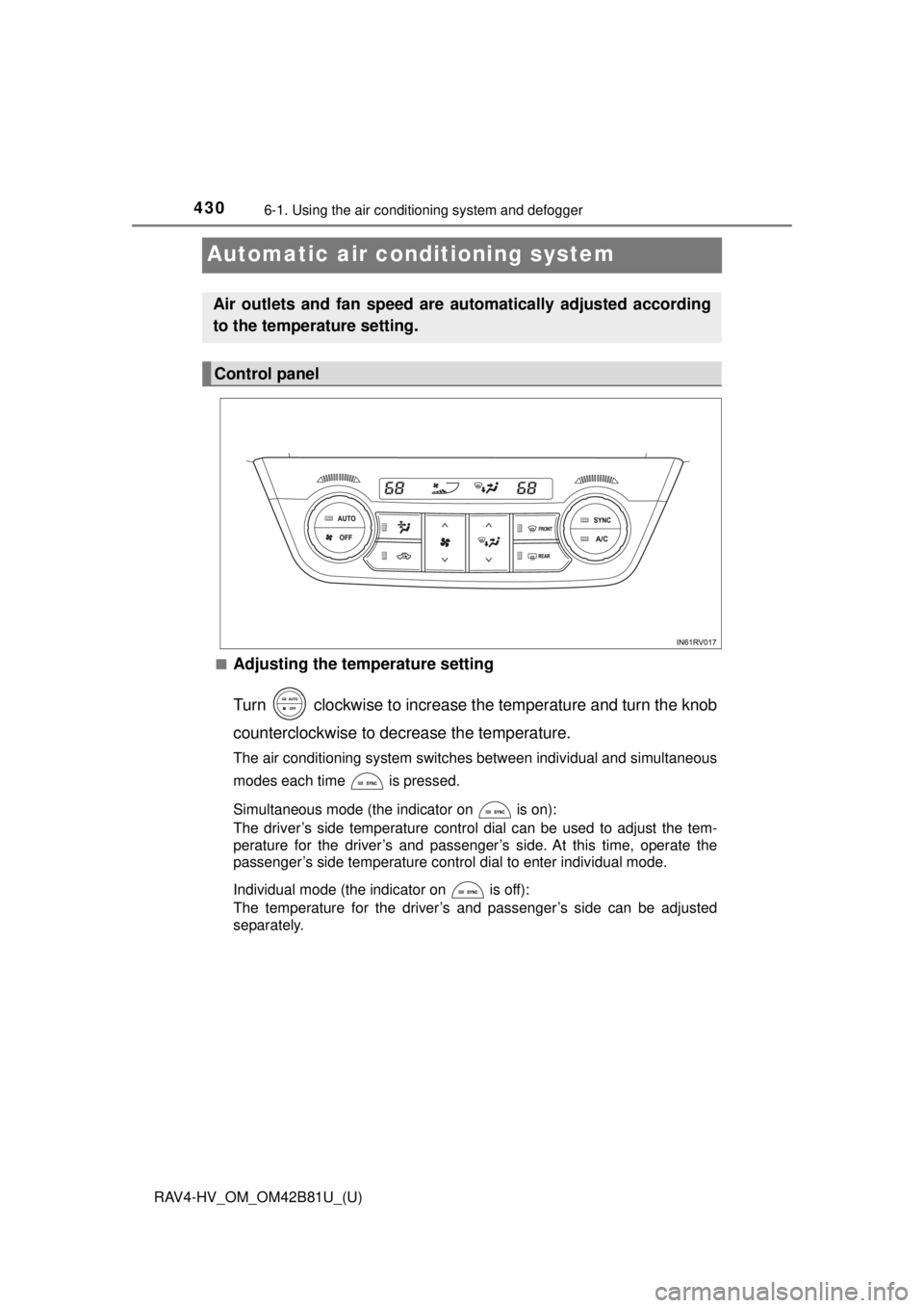 TOYOTA RAV4 HYBRID 2018  Owners Manual (in English) 430
RAV4-HV_OM_OM42B81U_(U)
6-1. Using the air conditioning system and defogger
Automatic air conditioning system
■Adjusting the temperature setting
Turn   clockwise to increase the temperature and 