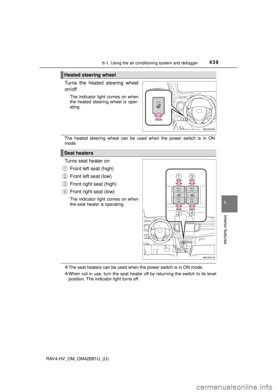 TOYOTA RAV4 HYBRID 2018  Owners Manual (in English) RAV4-HV_OM_OM42B81U_(U)
4396-1. Using the air conditioning system and defogger
6
Interior features
Turns the heated steering wheel
on/off
The indicator light comes on when
the heated steering wheel is