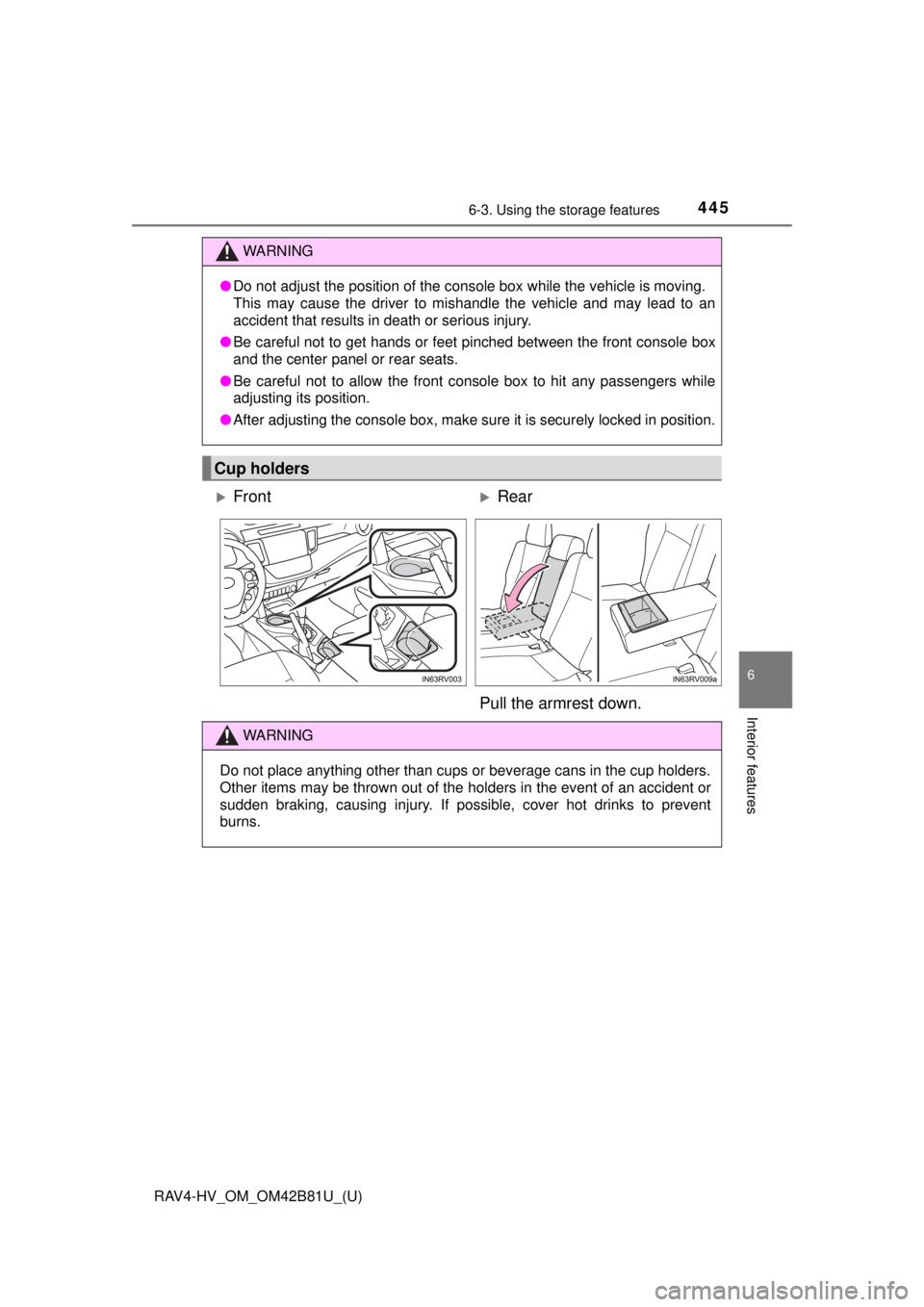 TOYOTA RAV4 HYBRID 2018  Owners Manual (in English) RAV4-HV_OM_OM42B81U_(U)
4456-3. Using the storage features
6
Interior features
WARNING
●Do not adjust the position of the console box while the vehicle is moving.
This may cause the driver to mishan
