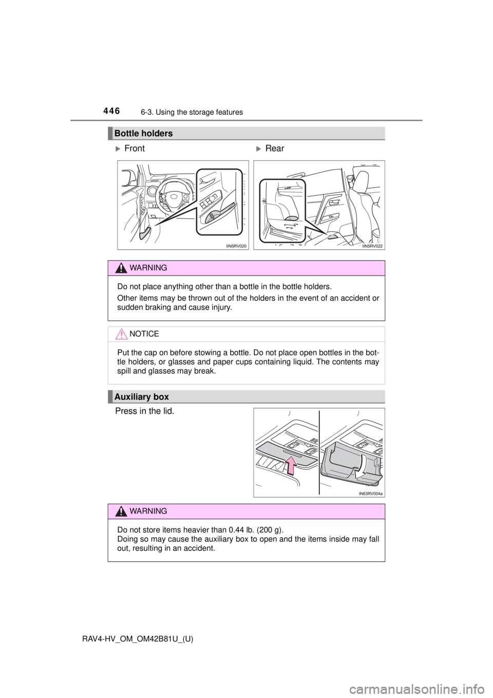 TOYOTA RAV4 HYBRID 2018  Owners Manual (in English) 446
RAV4-HV_OM_OM42B81U_(U)
6-3. Using the storage features
Press in the lid.
Bottle holders
FrontRear
WARNING
Do not place anything other than a bottle in the bottle holders.
Other items may be