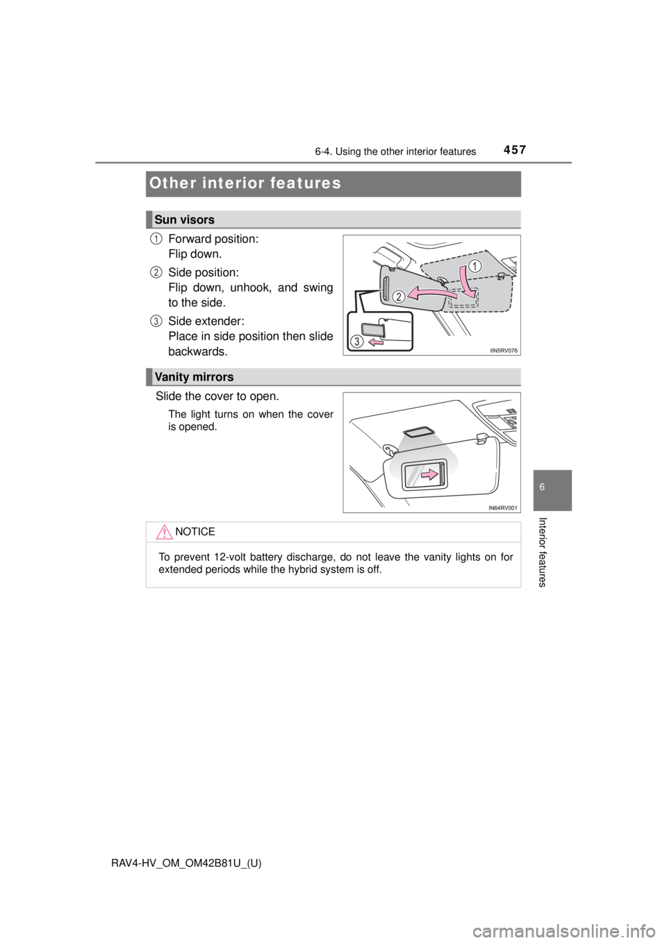 TOYOTA RAV4 HYBRID 2018  Owners Manual (in English) 457
RAV4-HV_OM_OM42B81U_(U)
6-4. Using the other interior features
6
Interior features
Other interior features
Forward position: 
Flip down.
Side position: 
Flip down, unhook, and swing
to the side.
S