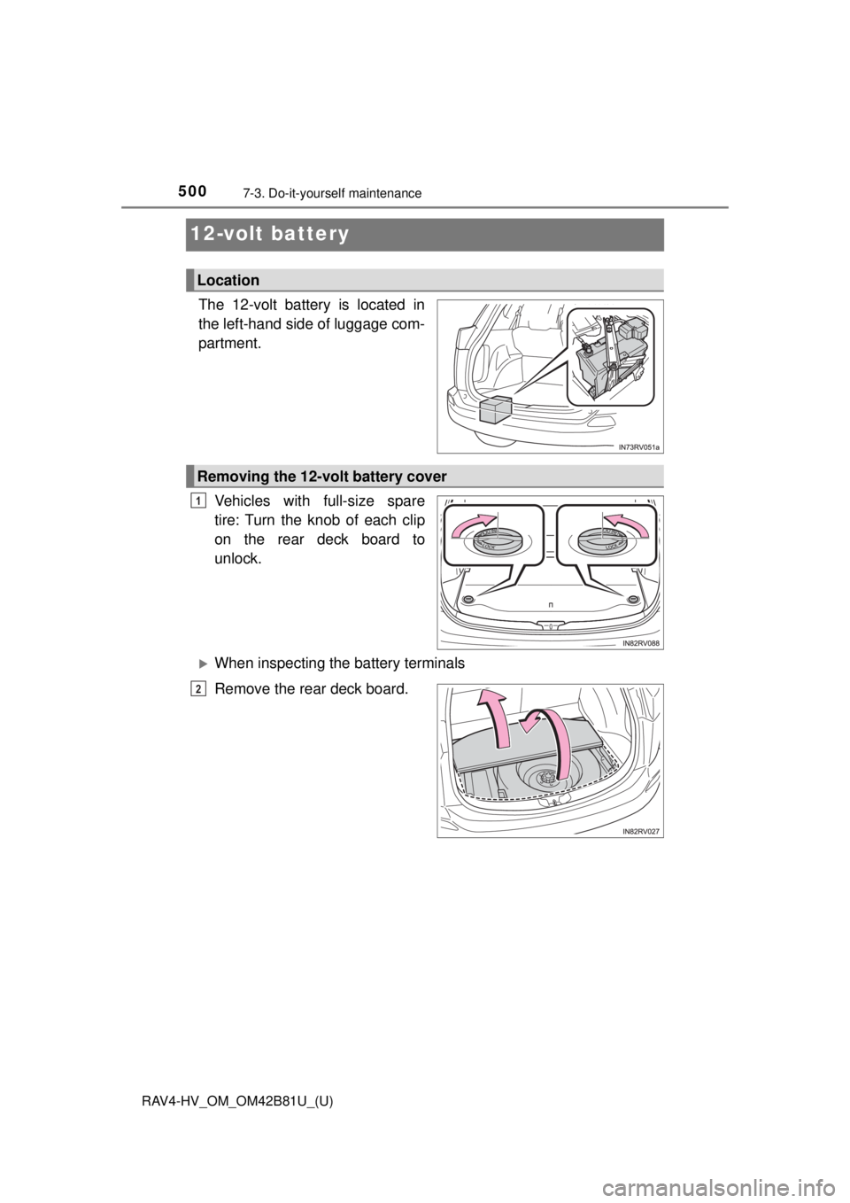 TOYOTA RAV4 HYBRID 2018  Owners Manual (in English) 500
RAV4-HV_OM_OM42B81U_(U)
7-3. Do-it-yourself maintenance
12-volt battery
The 12-volt battery is located in
the left-hand side of luggage com-
partment.Vehicles with full-size spare
tire: Turn the k