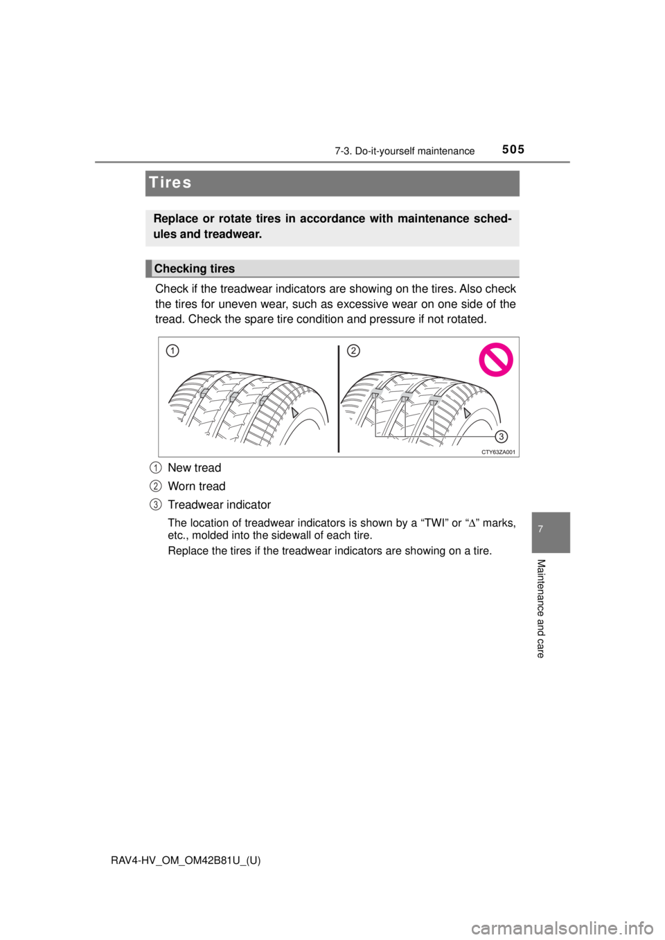 TOYOTA RAV4 HYBRID 2018 Owners Manual (in English) 505
RAV4-HV_OM_OM42B81U_(U)
7-3. Do-it-yourself maintenance
7
Maintenance and care
Tires
Check if the treadwear indicators are showing on the tires. Also check
the tires for uneven wear, such as exces TOYOTA RAV4 HYBRID 2018 Owners Manual (in English) 505
RAV4-HV_OM_OM42B81U_(U)
7-3. Do-it-yourself maintenance
7
Maintenance and care
Tires
Check if the treadwear indicators are showing on the tires. Also check
the tires for uneven wear, such as exces
