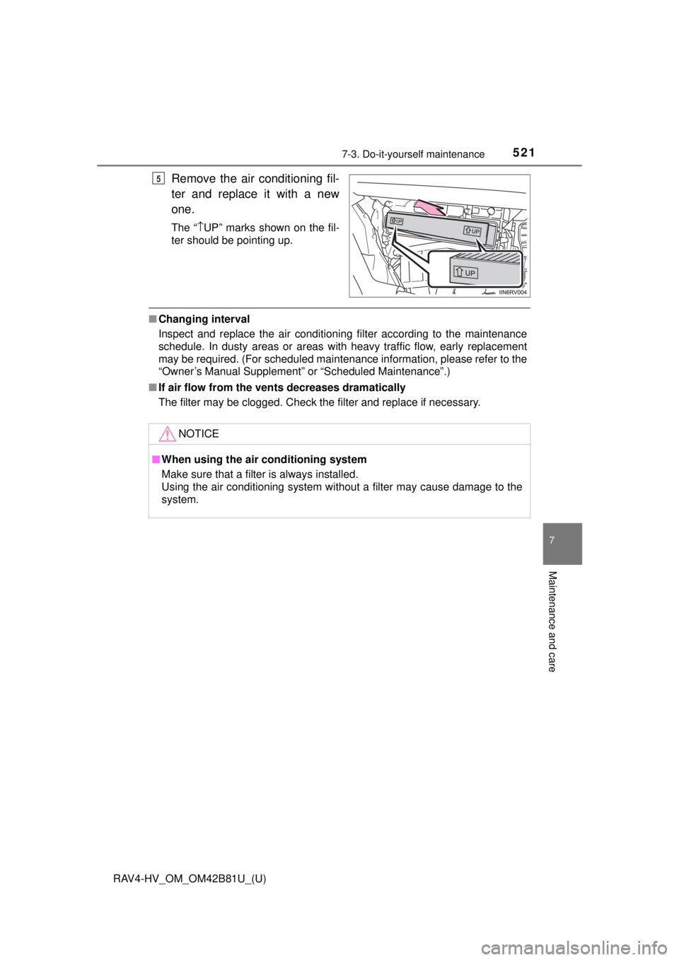 TOYOTA RAV4 HYBRID 2018  Owners Manual (in English) RAV4-HV_OM_OM42B81U_(U)
5217-3. Do-it-yourself maintenance
7
Maintenance and care
Remove the air conditioning fil-
ter and replace it with a new
one.
The “\bUP” marks shown on the fil-
ter should 