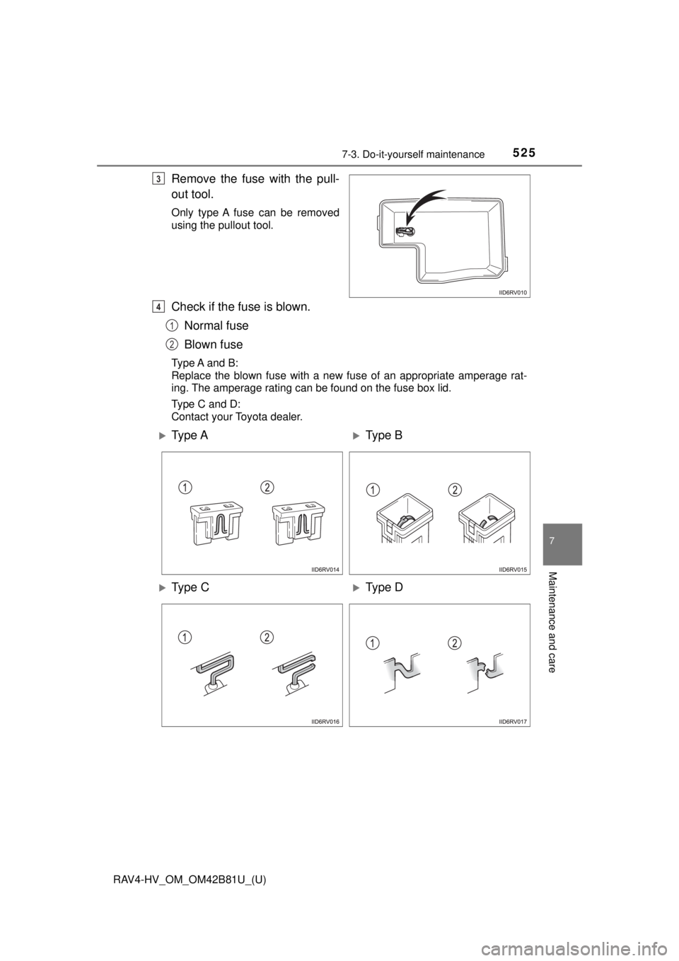 TOYOTA RAV4 HYBRID 2018  Owners Manual (in English) RAV4-HV_OM_OM42B81U_(U)
5257-3. Do-it-yourself maintenance
7
Maintenance and care
Remove the fuse with the pull-
out tool.
Only type A fuse can be removed
using the pullout tool.
Check if the fuse is 