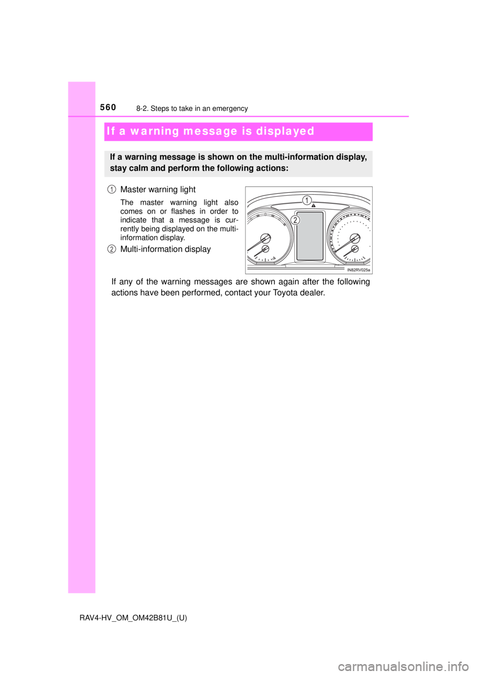 TOYOTA RAV4 HYBRID 2018 Owners Manual (in English) 560
RAV4-HV_OM_OM42B81U_(U)
8-2. Steps to take in an emergency
If a warning message is displayed
Master warning light
The master warning light also
comes on or flashes in order to
indicate that a mess TOYOTA RAV4 HYBRID 2018 Owners Manual (in English) 560
RAV4-HV_OM_OM42B81U_(U)
8-2. Steps to take in an emergency
If a warning message is displayed
Master warning light
The master warning light also
comes on or flashes in order to
indicate that a mess