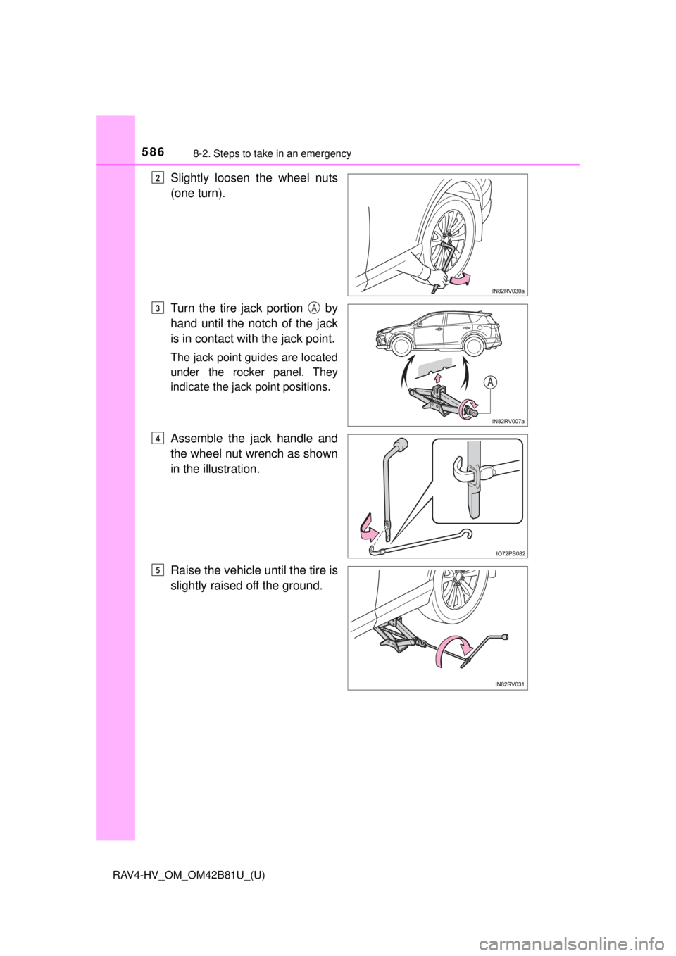TOYOTA RAV4 HYBRID 2018 Owners Manual (in English) 5868-2. Steps to take in an emergency
RAV4-HV_OM_OM42B81U_(U)
Slightly loosen the wheel nuts
(one turn).
Turn the tire jack portion by
hand until the notch of the jack
is in contact with the jack po TOYOTA RAV4 HYBRID 2018 Owners Manual (in English) 5868-2. Steps to take in an emergency
RAV4-HV_OM_OM42B81U_(U)
Slightly loosen the wheel nuts
(one turn).
Turn the tire jack portion by
hand until the notch of the jack
is in contact with the jack po