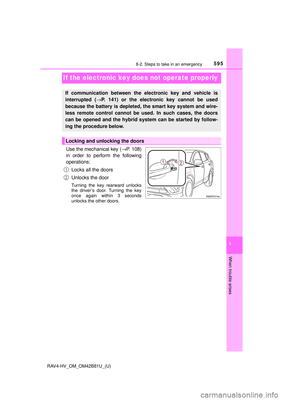 TOYOTA RAV4 HYBRID 2018 Owners Manual (in English) 595
RAV4-HV_OM_OM42B81U_(U)
8-2. Steps to take in an emergency
8
When trouble arises
If the electronic key does not operate properly
Use the mechanical key (→P. 108)
in order to perform the followin TOYOTA RAV4 HYBRID 2018 Owners Manual (in English) 595
RAV4-HV_OM_OM42B81U_(U)
8-2. Steps to take in an emergency
8
When trouble arises
If the electronic key does not operate properly
Use the mechanical key (→P. 108)
in order to perform the followin
