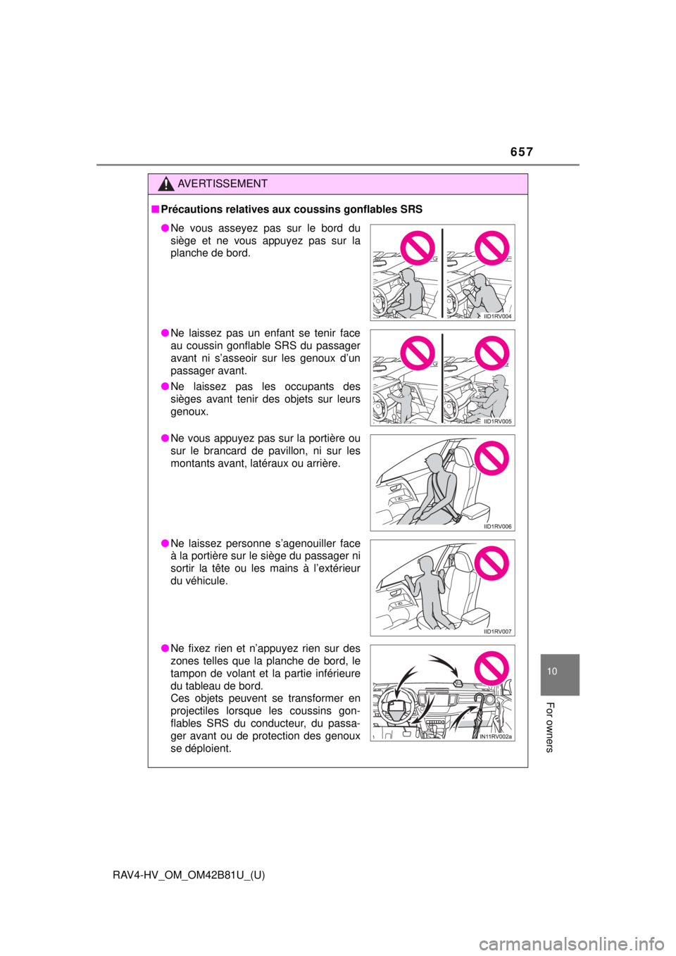 TOYOTA RAV4 HYBRID 2018  Owners Manual (in English) RAV4-HV_OM_OM42B81U_(U)
657
10
For owners
AVERTISSEMENT
■Précautions relatives aux coussins gonflables SRS
● Ne vous asseyez pas sur le bord du
siège et ne vous appuyez pas sur la
planche de bor
