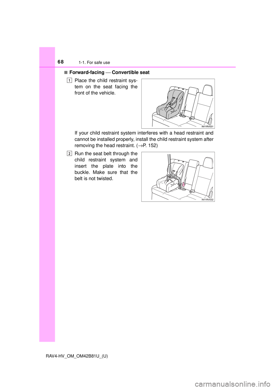 TOYOTA RAV4 HYBRID 2018   (in English) Repair Manual 681-1. For safe use
RAV4-HV_OM_OM42B81U_(U)■
Forward-facing 
⎯ Convertible seat
Place the child restraint sys-
tem on the seat facing the
front of the vehicle.
If your child restraint system inter