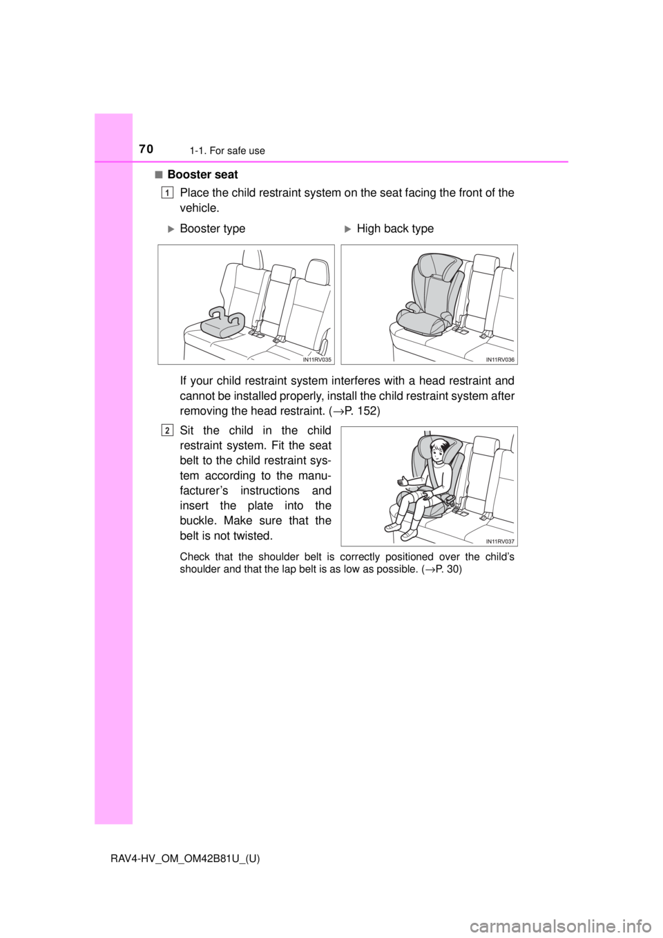 TOYOTA RAV4 HYBRID 2018   (in English) Repair Manual 701-1. For safe use
RAV4-HV_OM_OM42B81U_(U)■
Booster seat
Place the child restraint system on  the seat facing the front of the
vehicle.
If your child restraint system interferes with a head restrai