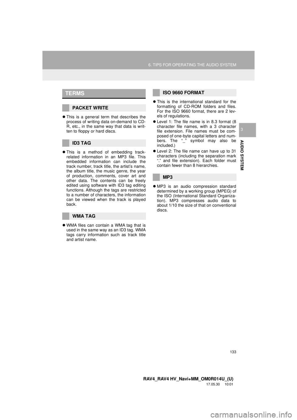 TOYOTA RAV4 HYBRID 2018 Accessories, Audio & Navigation (in English) 133
6. TIPS FOR OPERATING THE AUDIO SYSTEM
RAV4_RAV4 HV_Navi+MM_OM0R014U_(U)
17.05.30 10:01
AUDIO SYSTEM
3
This is a general term that describes the
process of writing data on-demand to CD-
R, TOYOTA RAV4 HYBRID 2018 Accessories, Audio & Navigation (in English) 133
6. TIPS FOR OPERATING THE AUDIO SYSTEM
RAV4_RAV4 HV_Navi+MM_OM0R014U_(U)
17.05.30 10:01
AUDIO SYSTEM
3
This is a general term that describes the
process of writing data on-demand to CD-
R,