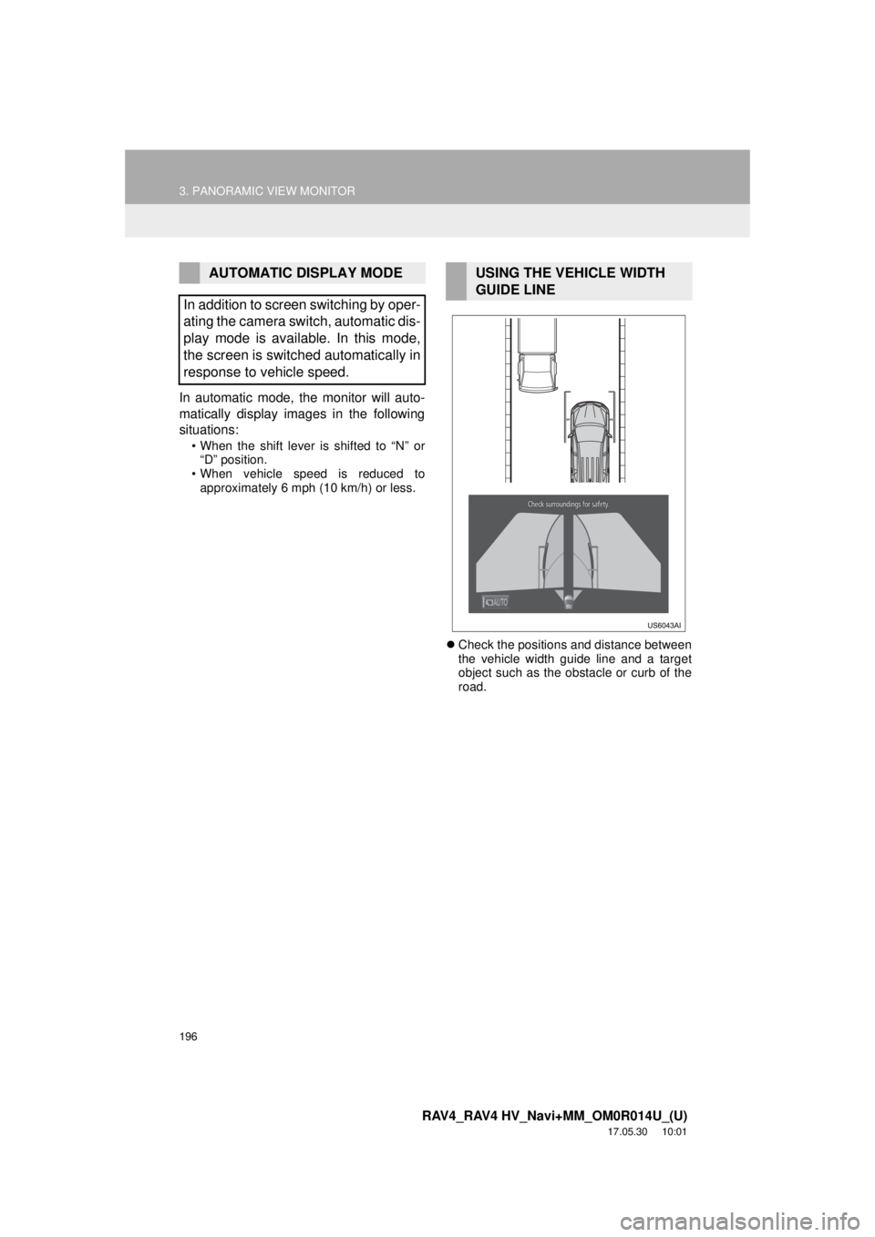 TOYOTA RAV4 HYBRID 2018 Accessories, Audio & Navigation (in English) 196
3. PANORAMIC VIEW MONITOR
RAV4_RAV4 HV_Navi+MM_OM0R014U_(U)
17.05.30 10:01
In automatic mode, the monitor will auto-
matically display images in the following
situations:
• When the shift le TOYOTA RAV4 HYBRID 2018 Accessories, Audio & Navigation (in English) 196
3. PANORAMIC VIEW MONITOR
RAV4_RAV4 HV_Navi+MM_OM0R014U_(U)
17.05.30 10:01
In automatic mode, the monitor will auto-
matically display images in the following
situations:
• When the shift le