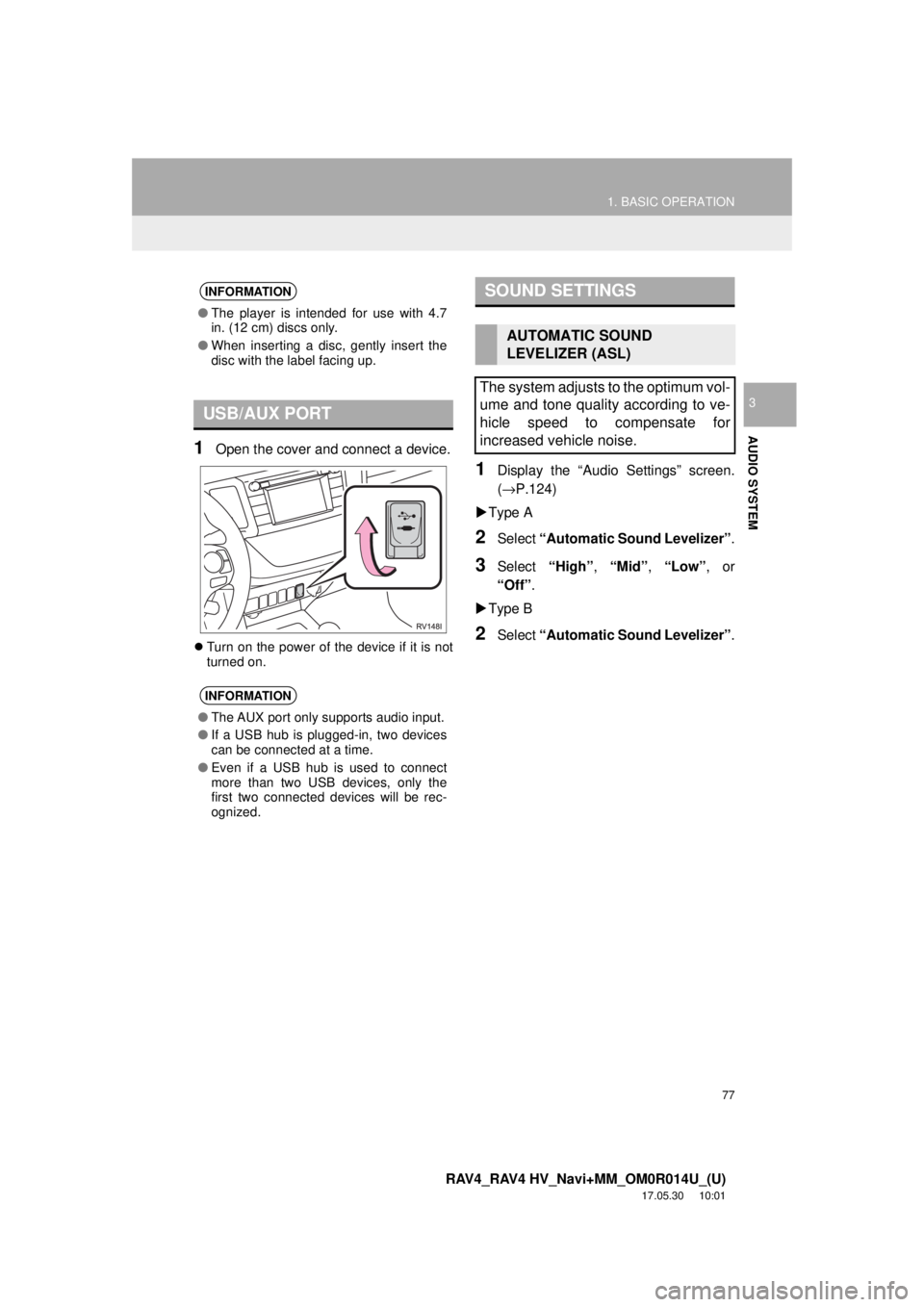 TOYOTA RAV4 HYBRID 2018 Accessories, Audio & Navigation (in English) 77
1. BASIC OPERATION
RAV4_RAV4 HV_Navi+MM_OM0R014U_(U)
17.05.30 10:01
AUDIO SYSTEM
3
1Open the cover and connect a device.
Turn on the power of the device if it is not
turned on.
1Display the TOYOTA RAV4 HYBRID 2018 Accessories, Audio & Navigation (in English) 77
1. BASIC OPERATION
RAV4_RAV4 HV_Navi+MM_OM0R014U_(U)
17.05.30 10:01
AUDIO SYSTEM
3
1Open the cover and connect a device.
Turn on the power of the device if it is not
turned on.
1Display the