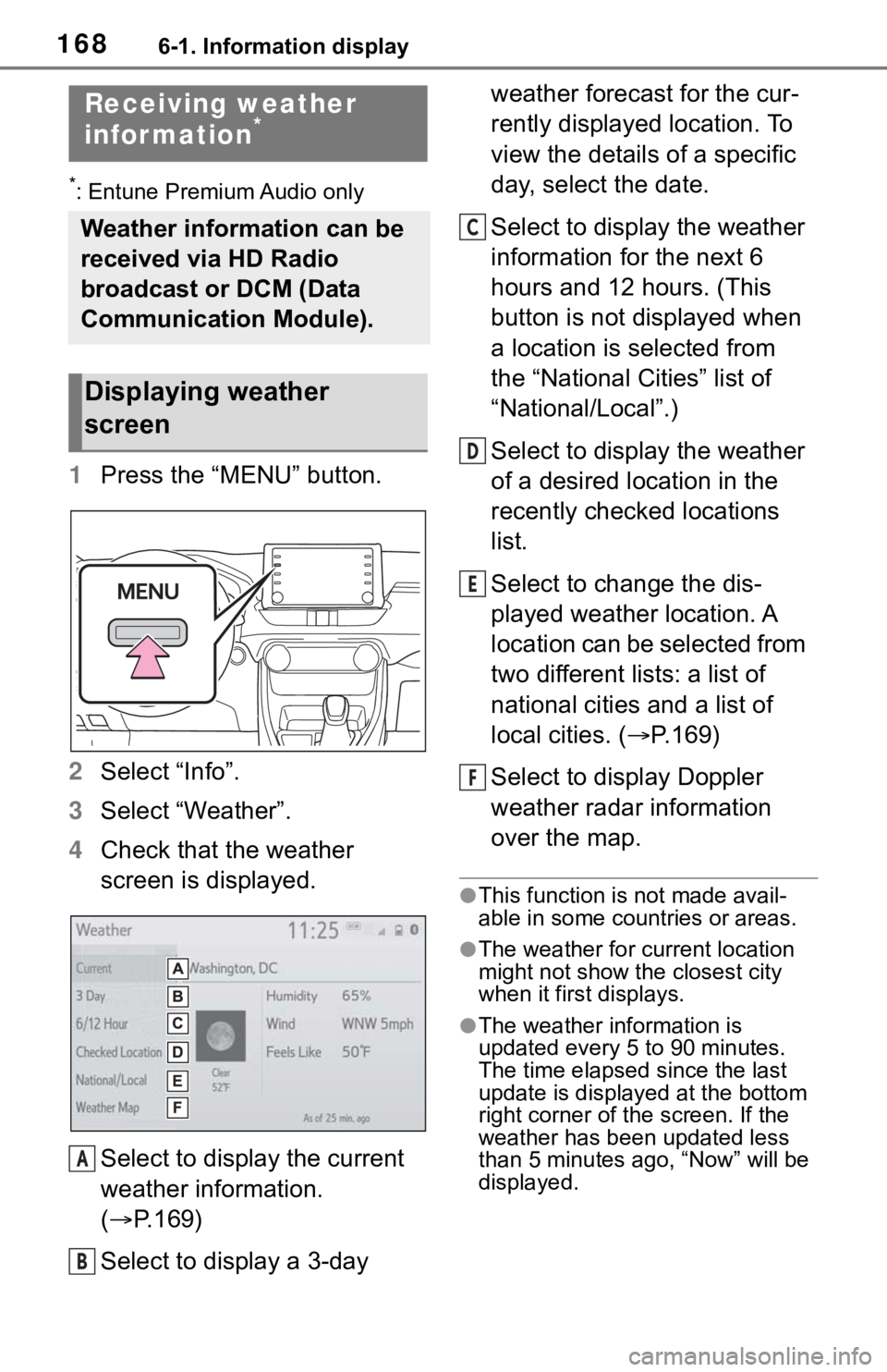 TOYOTA RAV4 HYBRID 2019 Accessories, Audio & Navigation (in English) 1686-1. Information display
6-1.Information display
*: Entune Premium Audio only
1Press the “MENU” button.
2 Select “Info”.
3 Select “Weather”.
4 Check that the weather
screen is display TOYOTA RAV4 HYBRID 2019 Accessories, Audio & Navigation (in English) 1686-1. Information display
6-1.Information display
*: Entune Premium Audio only
1Press the “MENU” button.
2 Select “Info”.
3 Select “Weather”.
4 Check that the weather
screen is display