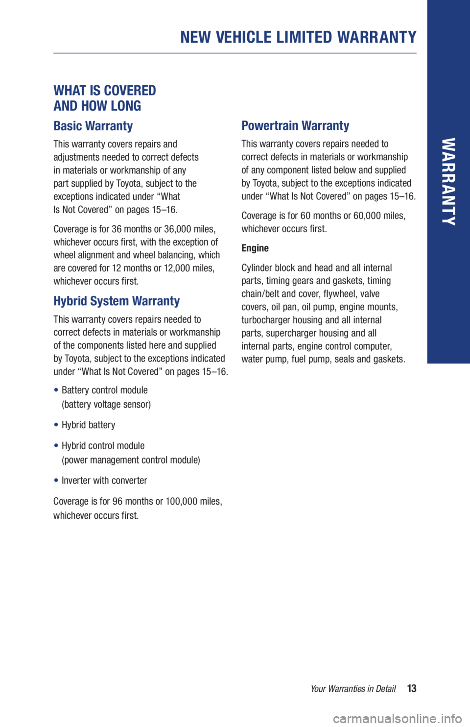 TOYOTA RAV4 HYBRID 2019 Warranties & Maintenance Guides (in English) 13Your Warranties in Detail
WARR ANT Y
WHAT IS COVERED
AND HOW LONG
Basic Warranty
This warranty covers repairs and
adjustments needed to correct defects
in materials or workmanship of any
p TOYOTA RAV4 HYBRID 2019 Warranties & Maintenance Guides (in English) 13Your Warranties in Detail
WARR ANT Y
WHAT IS COVERED
AND HOW LONG
Basic Warranty
This warranty covers repairs and
adjustments needed to correct defects
in materials or workmanship of any
p