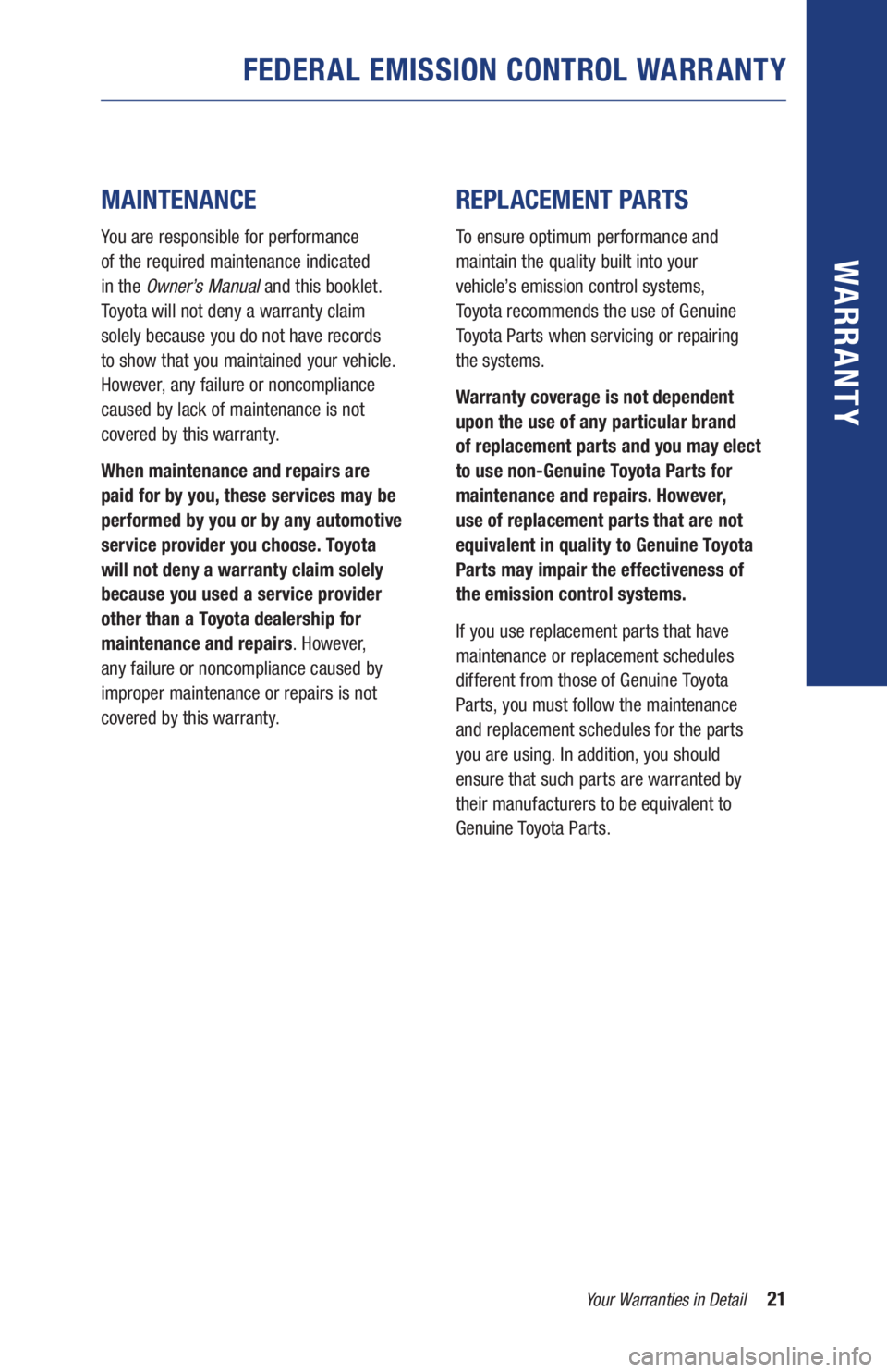 TOYOTA RAV4 HYBRID 2019 Warranties & Maintenance Guides (in English) 21Your Warranties in Detail
WARR ANT Y
MAINTENANCE
You are responsible for performance
of the required maintenance indicated
in the Owner’s Manual and this booklet.
Toyota will not deny a TOYOTA RAV4 HYBRID 2019 Warranties & Maintenance Guides (in English) 21Your Warranties in Detail
WARR ANT Y
MAINTENANCE
You are responsible for performance
of the required maintenance indicated
in the Owner’s Manual and this booklet.
Toyota will not deny a