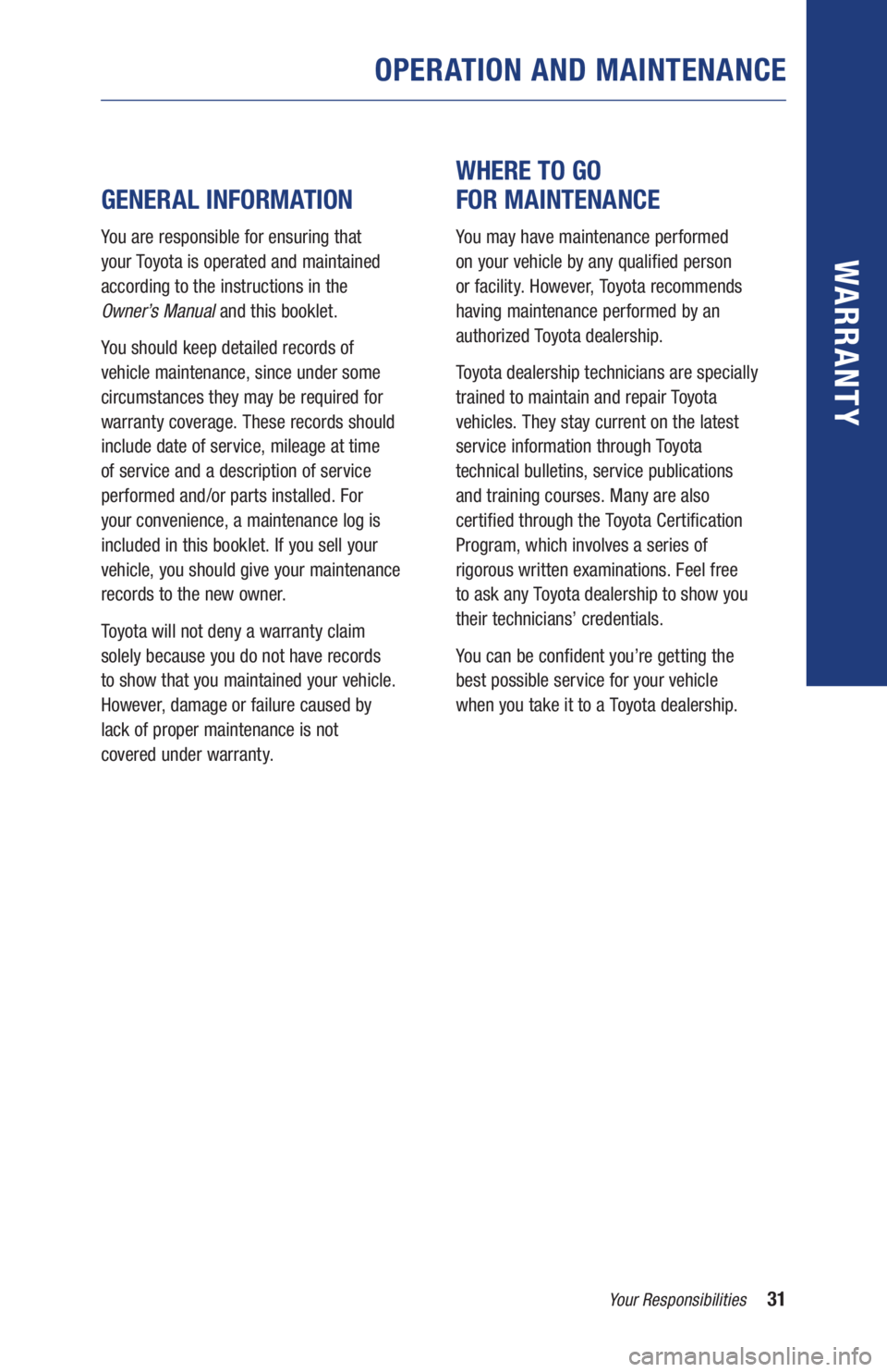 TOYOTA RAV4 HYBRID 2019 Warranties & Maintenance Guides (in English) 31Your Responsibilities
WARR ANT Y
OPERATION AND MAINTENANCE
GENERAL INFORMATION
You are responsible for ensuring that
your Toyota is operated and maintained
according to the instructions in TOYOTA RAV4 HYBRID 2019 Warranties & Maintenance Guides (in English) 31Your Responsibilities
WARR ANT Y
OPERATION AND MAINTENANCE
GENERAL INFORMATION
You are responsible for ensuring that
your Toyota is operated and maintained
according to the instructions in