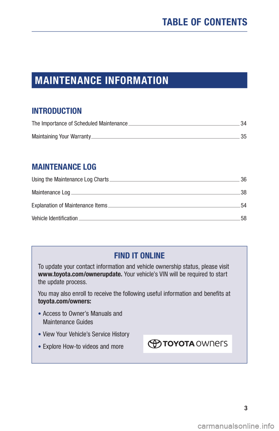TOYOTA RAV4 HYBRID 2019  Warranties & Maintenance Guides (in English) 3
TABLE OF CONTENTS
MAINTENANCE INFORMATION
INTRODUCTION
The Importance of Scheduled Maintenance  34
Maintaining Your Warranty 
 35
MAINTENANCE LOG
Using the Maintenance Log Charts  36
Maintenance Log