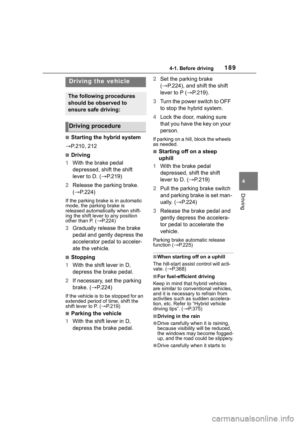 TOYOTA RAV4 HYBRID 2020 Owners Manual (in English) 1894-1. Before driving
4
Driving
4-1.Before driving
■Starting the hybrid system
P.210, 212
■Driving
1 With the brake pedal
depressed, shift the shift
lever to D. ( P.219)
2 Release the pa TOYOTA RAV4 HYBRID 2020 Owners Manual (in English) 1894-1. Before driving
4
Driving
4-1.Before driving
■Starting the hybrid system
P.210, 212
■Driving
1 With the brake pedal
depressed, shift the shift
lever to D. ( P.219)
2 Release the pa