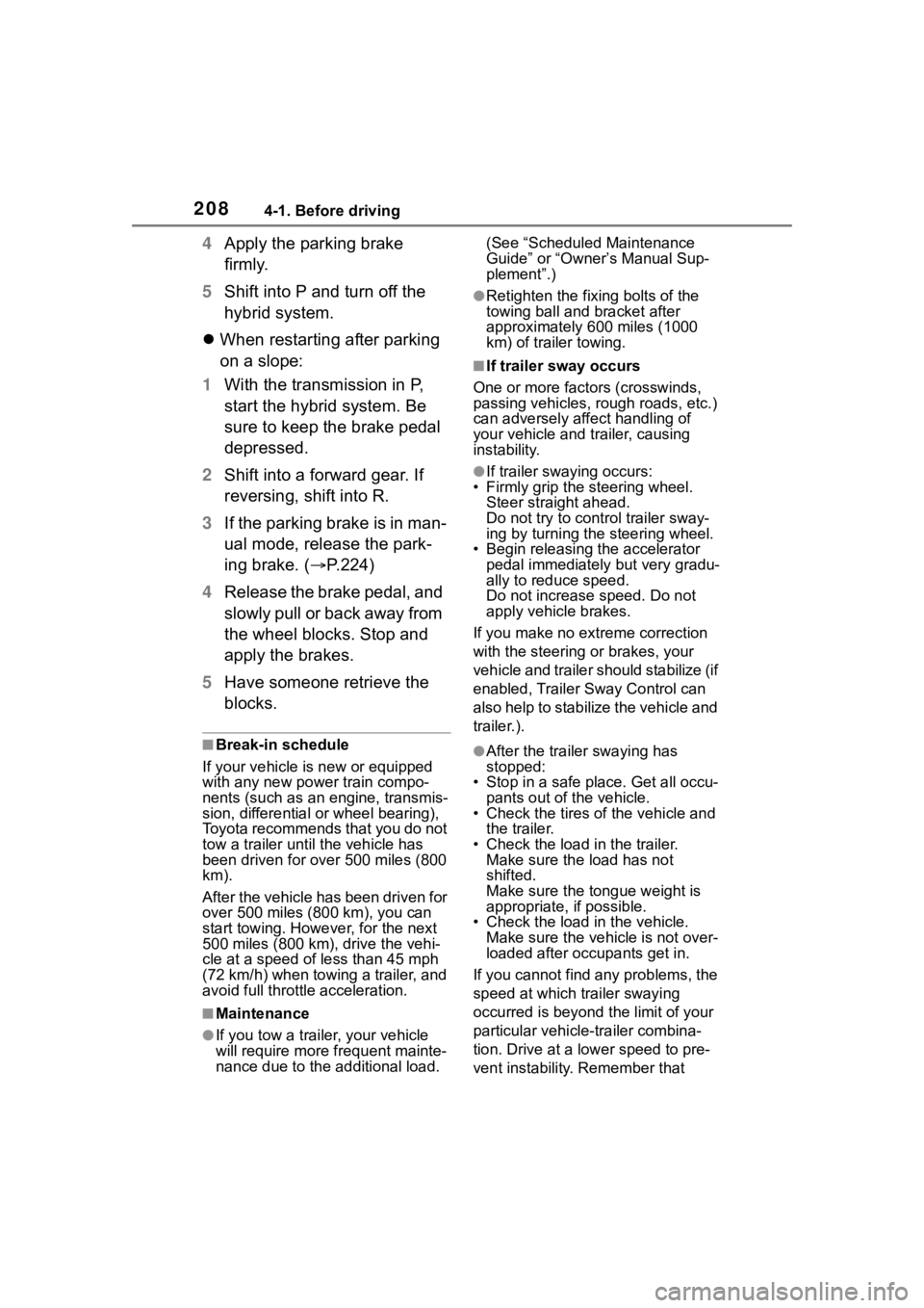 TOYOTA RAV4 HYBRID 2020 Owners Manual (in English) 2084-1. Before driving
4Apply the parking brake
firmly.
5 Shift into P and turn off the
hybrid system.
When restarting after parking
on a slope:
1 With the transmission in P,
start the hybrid TOYOTA RAV4 HYBRID 2020 Owners Manual (in English) 2084-1. Before driving
4Apply the parking brake
firmly.
5 Shift into P and turn off the
hybrid system.
When restarting after parking
on a slope:
1 With the transmission in P,
start the hybrid