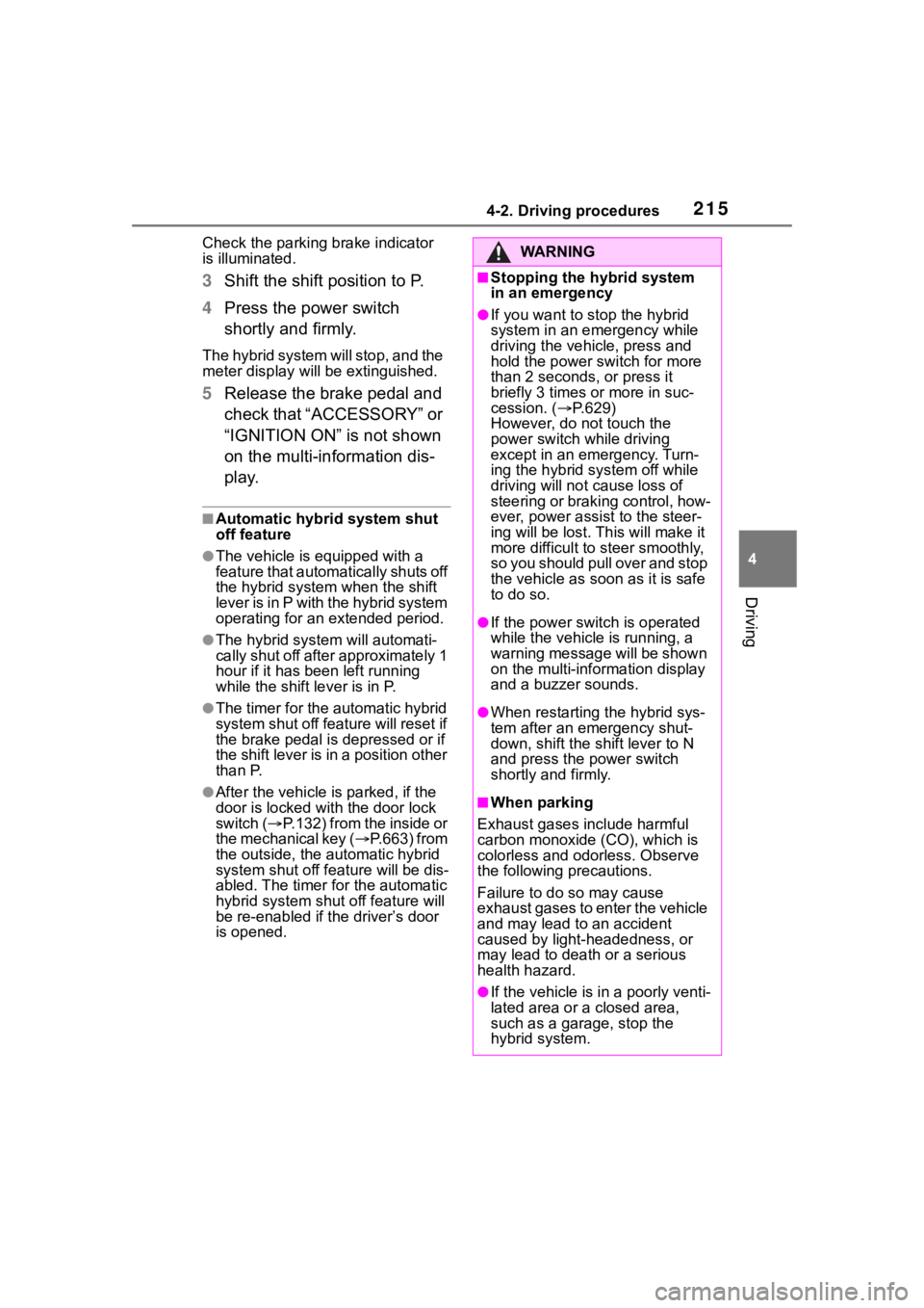 TOYOTA RAV4 HYBRID 2020   (in English) Service Manual 2154-2. Driving procedures
4
Driving
Check the parking brake indicator 
is illuminated.
3Shift the shift position to P.
4 Press the power switch 
shortly and firmly.
The hybrid system will stop, and t TOYOTA RAV4 HYBRID 2020   (in English) Service Manual 2154-2. Driving procedures
4
Driving
Check the parking brake indicator 
is illuminated.
3Shift the shift position to P.
4 Press the power switch 
shortly and firmly.
The hybrid system will stop, and t