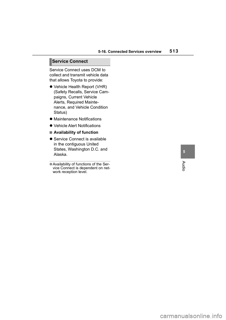 TOYOTA RAV4 HYBRID 2020  Owners Manual (in English) 5135-16. Connected Services overview
5
Audio
Service Connect uses DCM to 
collect and transmit vehicle data 
that allows Toyota to provide:
Vehicle Health Report (VHR) 
(Safety Recalls, Service Cam
