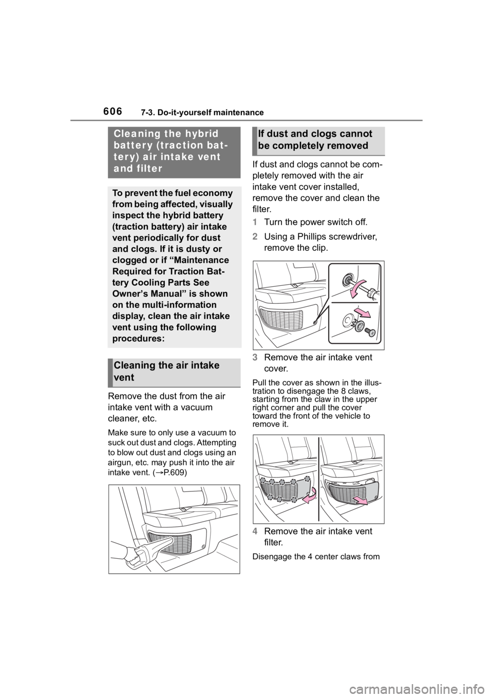 TOYOTA RAV4 HYBRID 2020 Owners Manual (in English) 6067-3. Do-it-yourself maintenance
Remove the dust from the air
intake vent with a vacuum
cleaner, etc.
Make sure to only use a vacuum to
suck out dust and clogs. Attempting
to blow out dust and c TOYOTA RAV4 HYBRID 2020 Owners Manual (in English) 6067-3. Do-it-yourself maintenance
Remove the dust from the air
intake vent with a vacuum
cleaner, etc.
Make sure to only use a vacuum to
suck out dust and clogs. Attempting
to blow out dust and c