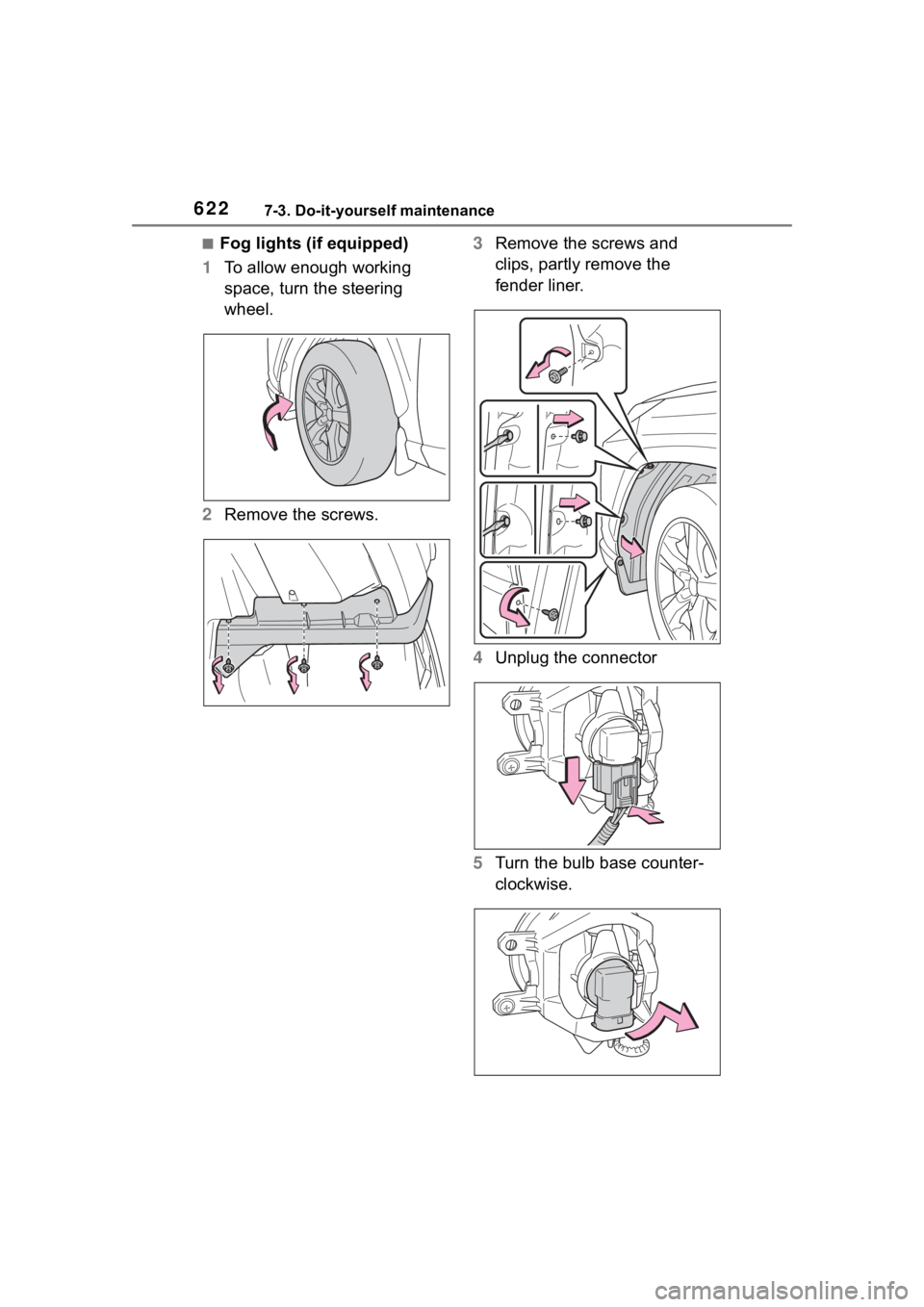 TOYOTA RAV4 HYBRID 2020 Owners Manual (in English) 6227-3. Do-it-yourself maintenance
■Fog lights (if equipped)
1 To allow enough working
space, turn the steering
wheel.
2 Remove the screws. 3
Remove the screws and
clips, partly remove the
fende TOYOTA RAV4 HYBRID 2020 Owners Manual (in English) 6227-3. Do-it-yourself maintenance
■Fog lights (if equipped)
1 To allow enough working
space, turn the steering
wheel.
2 Remove the screws. 3
Remove the screws and
clips, partly remove the
fende
