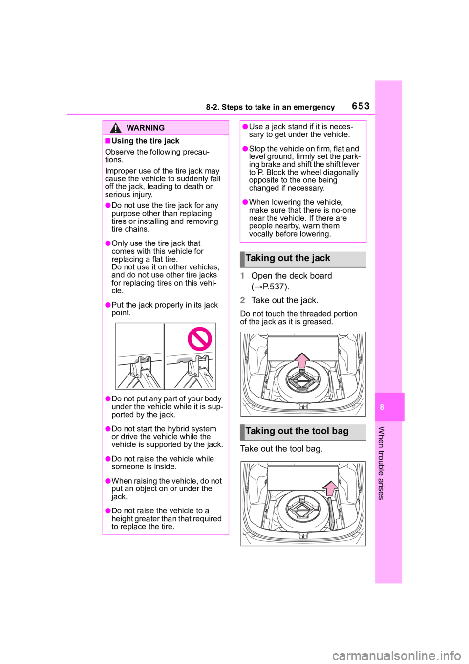 TOYOTA RAV4 HYBRID 2020 Owners Manual (in English) 6538-2. Steps to take in an emergency
8
When trouble arises
1Open the deck board
( P.537).
2 Take out the jack.
Do not touch the threaded portion
of the jack as it is greased.
Take out the tool b TOYOTA RAV4 HYBRID 2020 Owners Manual (in English) 6538-2. Steps to take in an emergency
8
When trouble arises
1Open the deck board
( P.537).
2 Take out the jack.
Do not touch the threaded portion
of the jack as it is greased.
Take out the tool b
