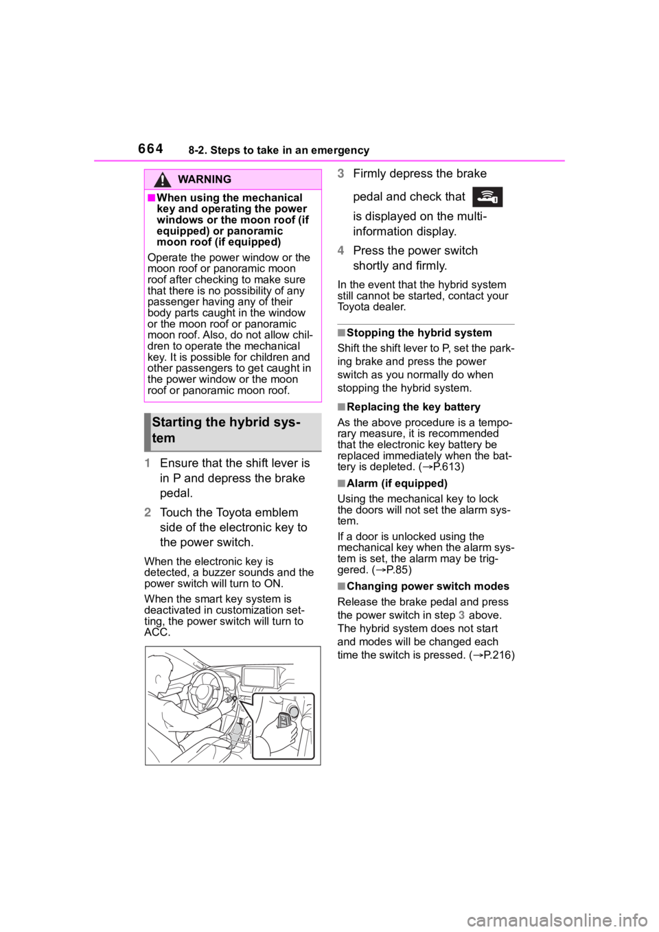 TOYOTA RAV4 HYBRID 2020 Owners Manual (in English) 6648-2. Steps to take in an emergency
1Ensure that the shift lever is
in P and depress the brake
pedal.
2 Touch the Toyota emblem
side of the electronic key to
the power switch.
When the electroni TOYOTA RAV4 HYBRID 2020 Owners Manual (in English) 6648-2. Steps to take in an emergency
1Ensure that the shift lever is
in P and depress the brake
pedal.
2 Touch the Toyota emblem
side of the electronic key to
the power switch.
When the electroni