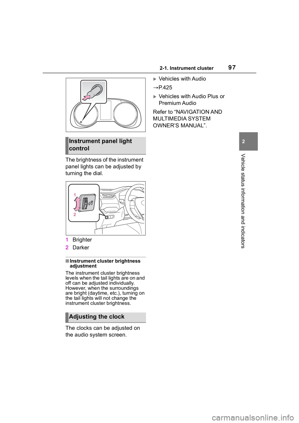 TOYOTA RAV4 HYBRID 2020  Owners Manual (in English) 972-1. Instrument cluster
2
Vehicle status information and indicators
The brightness of the instrument 
panel lights can be adjusted by 
turning the dial.
1Brighter
2 Darker
■Instrument cluster brig