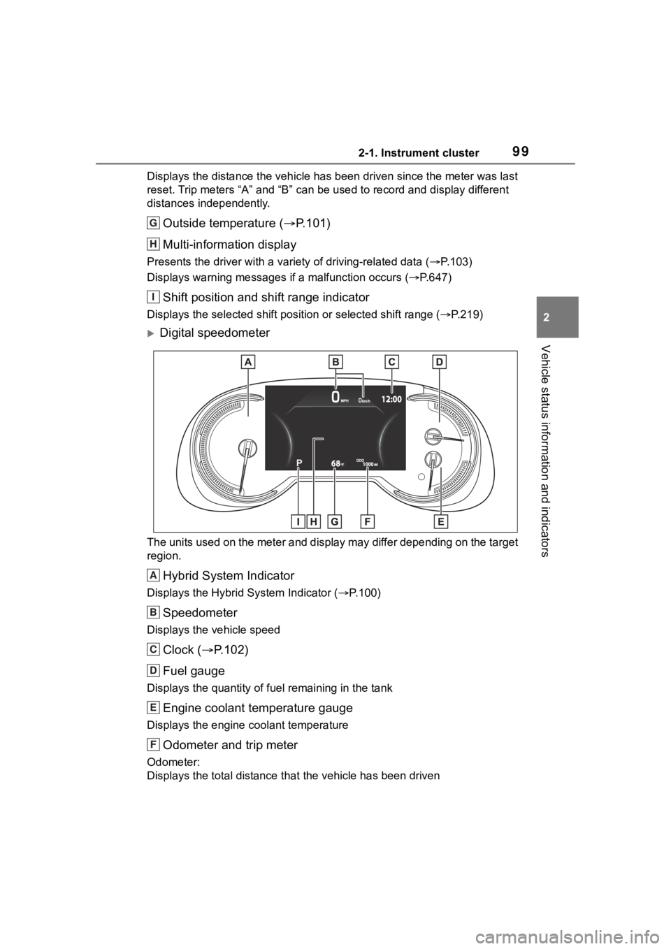 TOYOTA RAV4 HYBRID 2020  Owners Manual (in English) 992-1. Instrument cluster
2
Vehicle status information and indicators
Displays the distance the vehicle has been driven since the meter was last 
reset. Trip meters “A” and “B” c an be used to