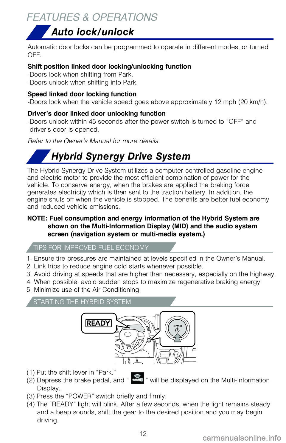 TOYOTA RAV4 HYBRID 2020   (in English) User Guide 12
Hybrid Synergy Drive System
The Hybrid Synergy Drive System utilizes a computer-controlled gasoline \
engine 
and electric motor to provide the most efficient combination of power fo\
r the 
vehicl