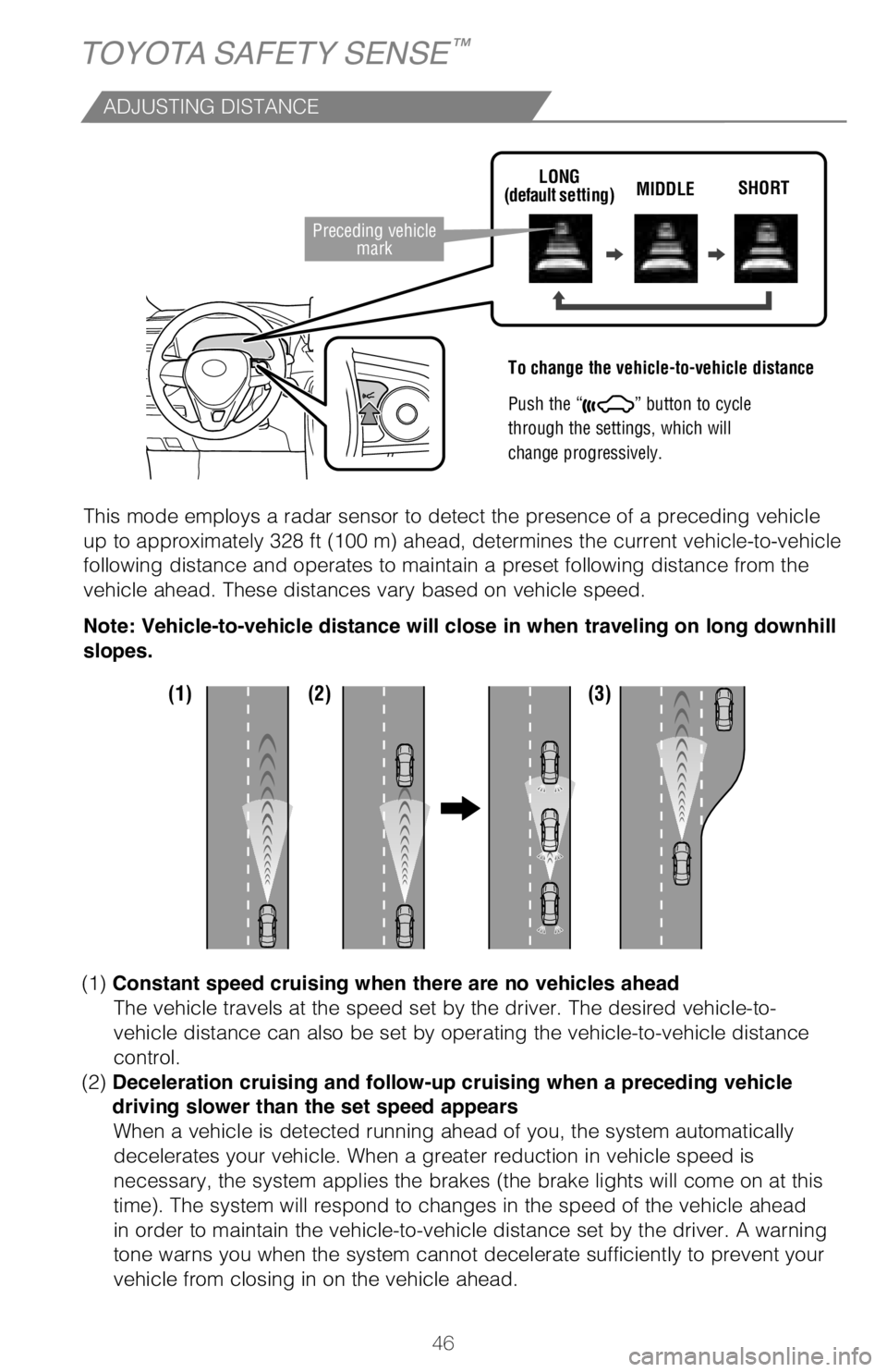 TOYOTA RAV4 HYBRID 2020   (in English) Service Manual 46
TOYOTA SAFETY SENSE™
ADJUSTING DISTANCE
To change the vehicle-to-vehicle distance
 
Push the “
” button to cycle
through the settings, which will
change progressively. 
This mode employs a ra