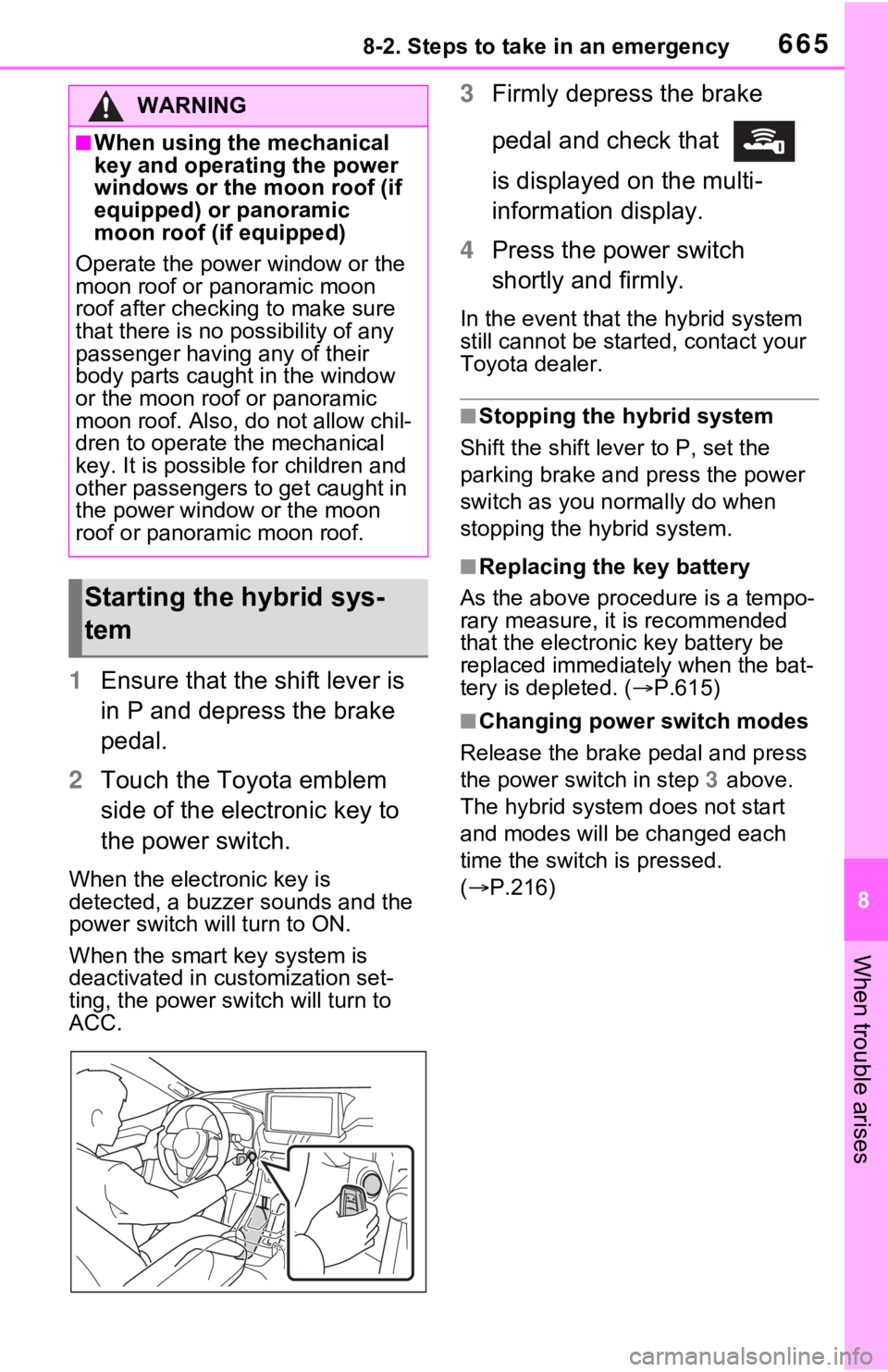 TOYOTA RAV4 HYBRID 2020 Owners Manual (in English) 6658-2. Steps to take in an emergency
8
When trouble arises
1Ensure that the shift lever is
in P and depress the brake
pedal.
2 Touch the Toyota emblem
side of the electronic key to
the power swit TOYOTA RAV4 HYBRID 2020 Owners Manual (in English) 6658-2. Steps to take in an emergency
8
When trouble arises
1Ensure that the shift lever is
in P and depress the brake
pedal.
2 Touch the Toyota emblem
side of the electronic key to
the power swit