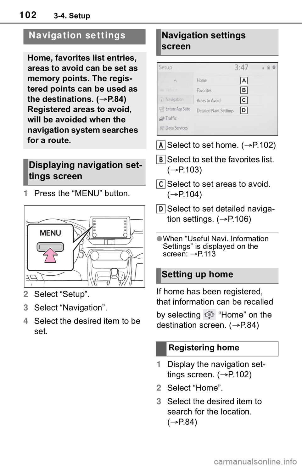TOYOTA RAV4 HYBRID 2020 Accessories, Audio & Navigation (in English) 1023-4. Setup
3-4.Setup
1Press the “MENU” button.
2 Select “Setup”.
3 Select “Navigation”.
4 Select the desired item to be
set. Select to set home. (
P.102)
Select to set the favorites TOYOTA RAV4 HYBRID 2020 Accessories, Audio & Navigation (in English) 1023-4. Setup
3-4.Setup
1Press the “MENU” button.
2 Select “Setup”.
3 Select “Navigation”.
4 Select the desired item to be
set. Select to set home. (
P.102)
Select to set the favorites