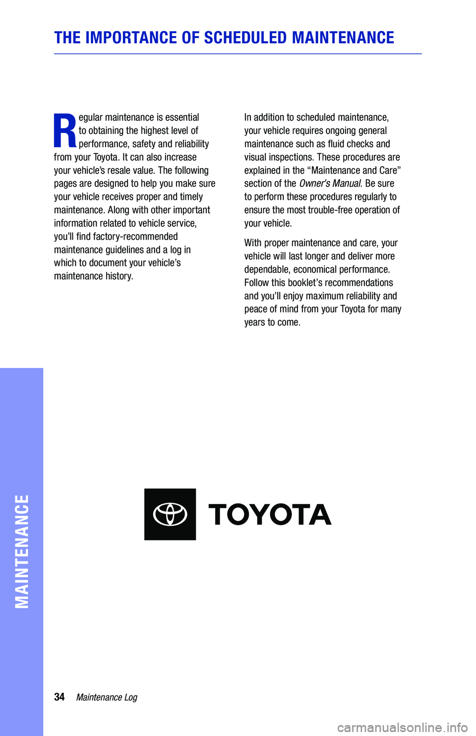 TOYOTA RAV4 HYBRID 2020  Warranties & Maintenance Guides (in English) 34Maintenance Log
MAINTENANCE
THE IMPORTANCE OF  SCHEDULED MAINTENANCE
R
egular maintenance is  essential  
to  obtaining the  highest level of 
performance,  safety and reliability  
from  your  To y