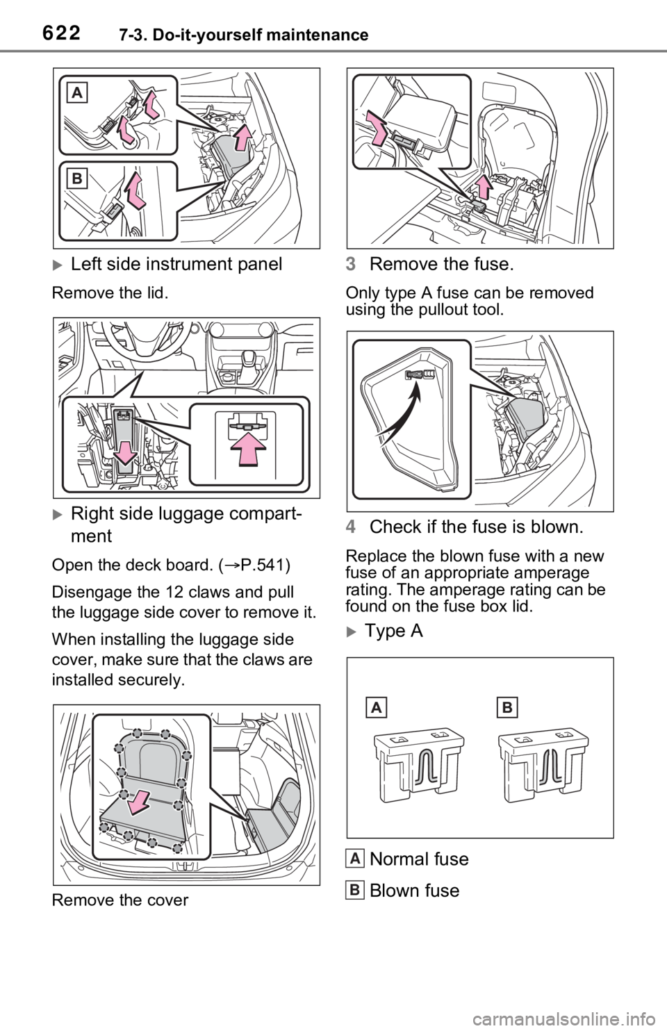 TOYOTA RAV4 HYBRID 2021  Owners Manual (in English) 6227-3. Do-it-yourself maintenance
Left side instrument panel
Remove the lid.
Right side luggage compart-
ment
Open the deck board. ( P.541)
Disengage the 12 claws and pull 
the luggage side 