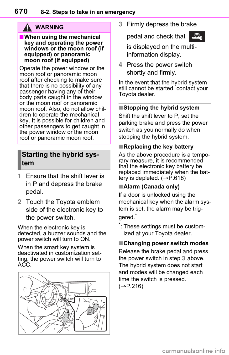 TOYOTA RAV4 HYBRID 2021 Owners Manual (in English) 6708-2. Steps to take in an emergency
1Ensure that the shift lever is
in P and depress the brake
pedal.
2 Touch the Toyota emblem
side of the electronic key to
the power switch.
When the electroni TOYOTA RAV4 HYBRID 2021 Owners Manual (in English) 6708-2. Steps to take in an emergency
1Ensure that the shift lever is
in P and depress the brake
pedal.
2 Touch the Toyota emblem
side of the electronic key to
the power switch.
When the electroni