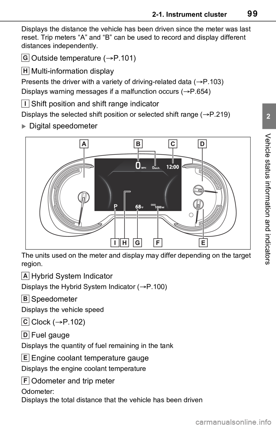 TOYOTA RAV4 HYBRID 2021 Owners Manual (in English) 992-1. Instrument cluster
2
Vehicle status information and indicators
Displays the distance the vehicle has been driven since the meter was last
reset. Trip meters “A” and “B” c an be used t TOYOTA RAV4 HYBRID 2021 Owners Manual (in English) 992-1. Instrument cluster
2
Vehicle status information and indicators
Displays the distance the vehicle has been driven since the meter was last
reset. Trip meters “A” and “B” c an be used t