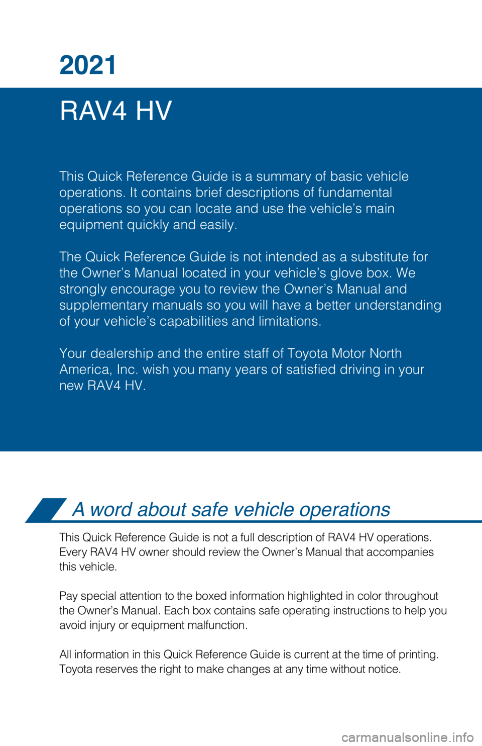 TOYOTA RAV4 HYBRID 2021 Owners Manual (in English) RAV4 HV 2021
This Quick Reference Guide is a summary of basic vehicle
operations. It contains brief descriptions of fundamental
operations so you can locate and use the vehicle’s main
equipment qui TOYOTA RAV4 HYBRID 2021 Owners Manual (in English) RAV4 HV 2021
This Quick Reference Guide is a summary of basic vehicle
operations. It contains brief descriptions of fundamental
operations so you can locate and use the vehicle’s main
equipment qui