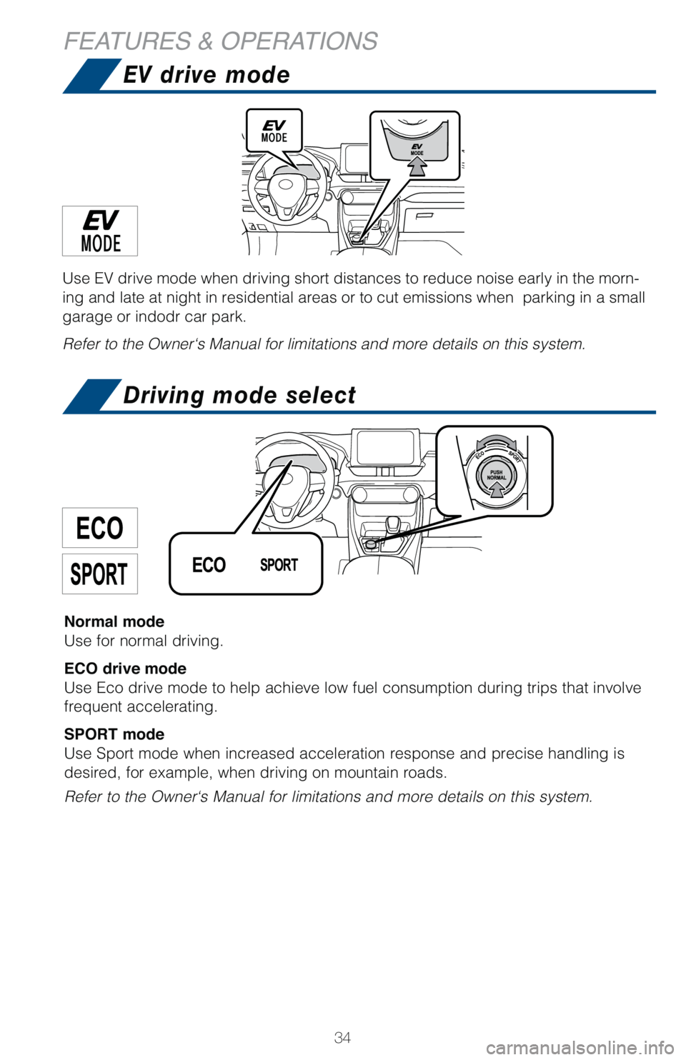 TOYOTA RAV4 HYBRID 2021   (in English) Owners Guide 34
FEATURES & OPERATIONS
Use EV drive mode when driving short distances to reduce noise early in the morn-
ing and late at night in residential areas or to cut emissions when  parking in a small 
gara