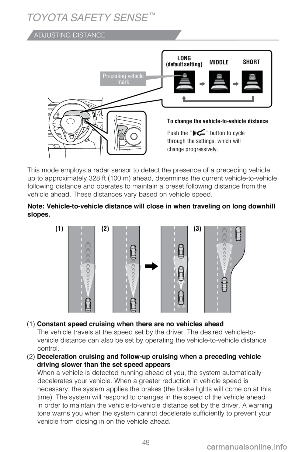 TOYOTA RAV4 HYBRID 2021   (in English) Service Manual 48
TOYOTA SAFETY SENSE™
ADJUSTING DISTANCE
To change the vehicle-to-vehicle distance
 
Push the “
” button to cycle
through the settings, which will
change progressively. 
This mode employs a ra