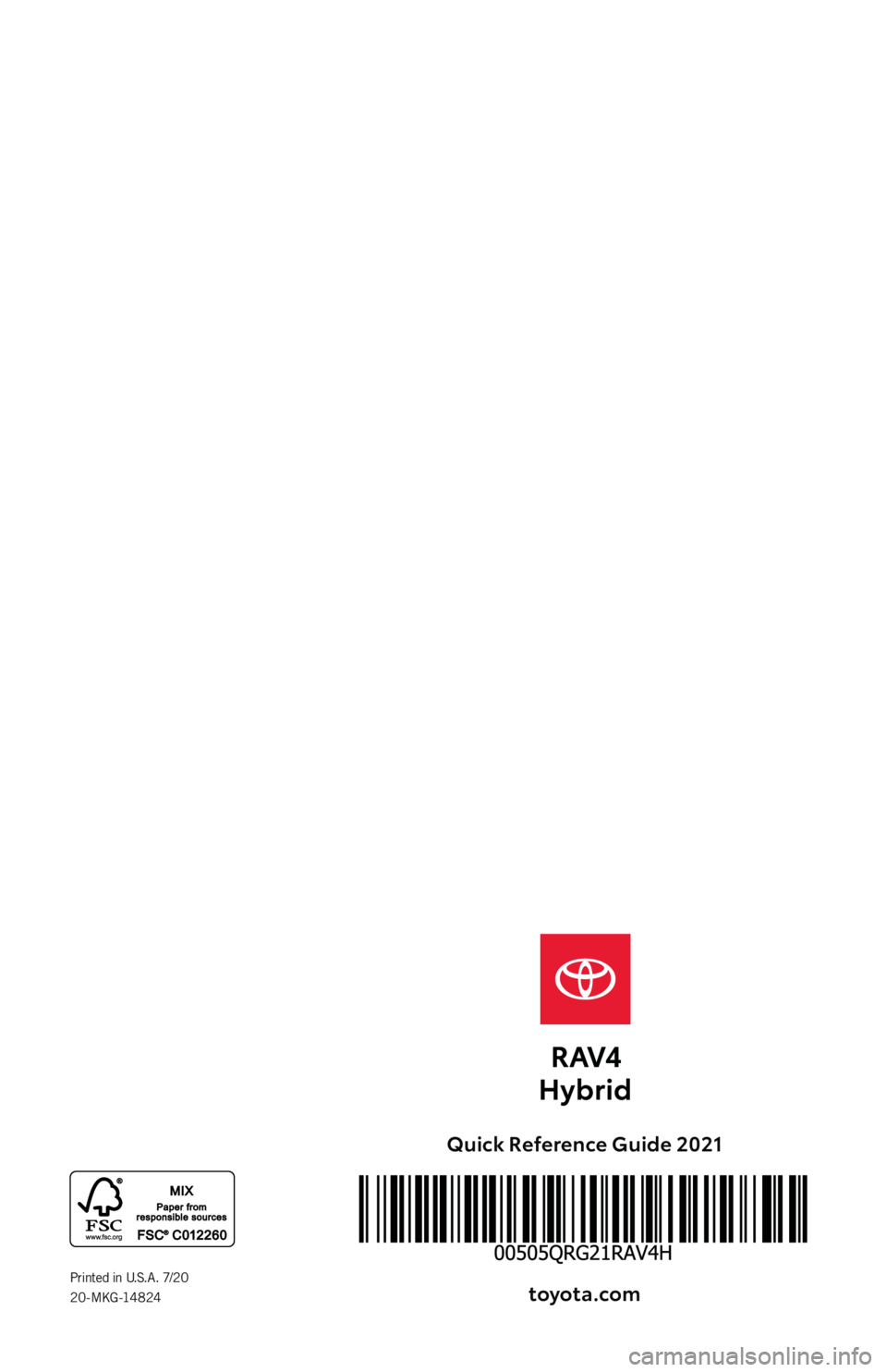 TOYOTA RAV4 HYBRID 2021   (in English) Repair Manual Quick Reference Guide 2021
toyota.com
Printed in U.S.A. 7/20 
20-MKG-14824 