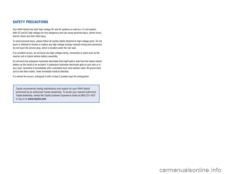 TOYOTA RAV4 HYBRID 2021 Warranties & Maintenance Guides (in English) SAFETY PRECAUTIONS
Your R AV4 Hybrid has both high-voltage DC and AC systems as well as a 12-volt system.
Both DC and AC high voltage are very dangerous and can cause personal injury, severe burns, TOYOTA RAV4 HYBRID 2021 Warranties & Maintenance Guides (in English) SAFETY PRECAUTIONS
Your R AV4 Hybrid has both high-voltage DC and AC systems as well as a 12-volt system.
Both DC and AC high voltage are very dangerous and can cause personal injury, severe burns,