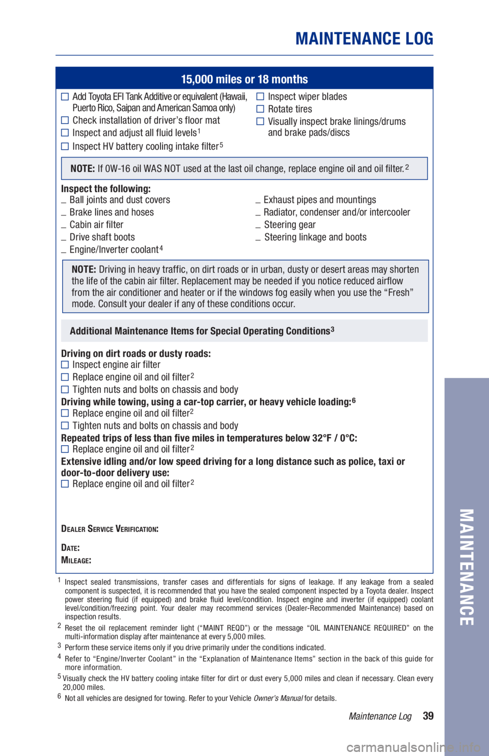 TOYOTA RAV4 HYBRID 2021  Warranties & Maintenance Guides (in English) 39
15,000 miles or 18 months
	
■Add Toyota EFI Tank Additive or equivalent (Hawaii,   
  Puerto Rico, Saipan and American Samoa only) 
	
■Check installation of driver