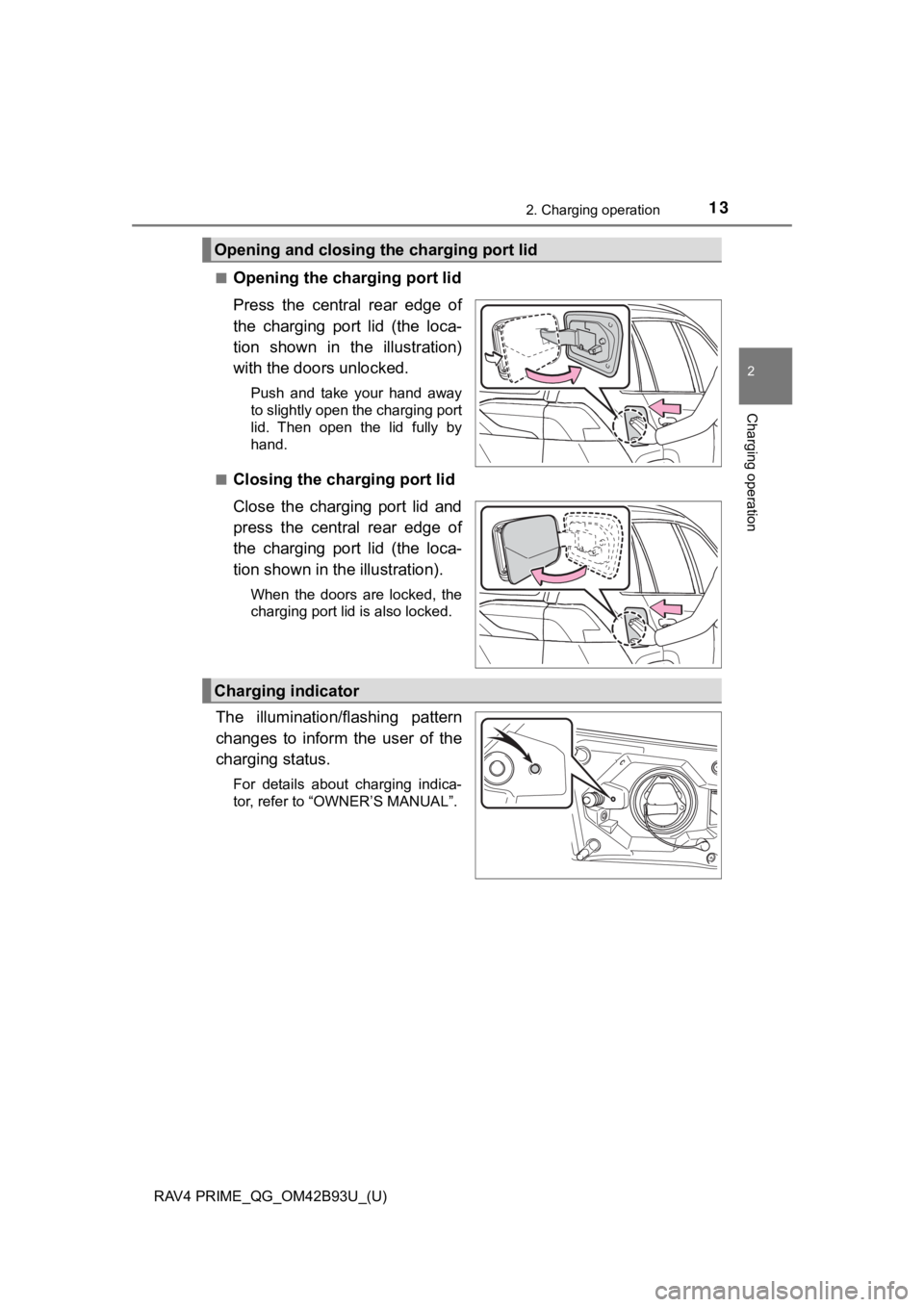 TOYOTA RAV4 PRIME 2021  Owners Manual (in English) RAV4 PRIME_QG_OM42B93U_(U)
132. Charging operation
2
Charging operation
■Opening the charging port lid
Press  the  central  rear  edge  of
the  charging  port  lid  (the  loca-
tion  shown  in  the 
